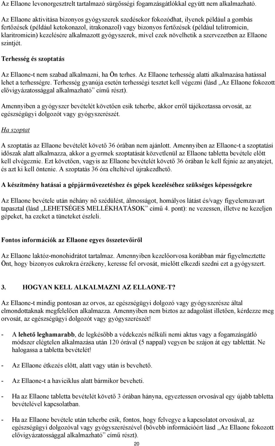kezelésére alkalmazott gyógyszerek, mivel ezek növelhetik a szervezetben az Ellaone szintjét. Terhesség és szoptatás Az Ellaone-t nem szabad alkalmazni, ha Ön terhes.