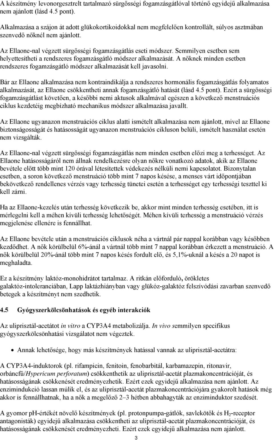 Semmilyen esetben sem helyettesítheti a rendszeres fogamzásgátló módszer alkalmazását. A nőknek minden esetben rendszeres fogamzásgátló módszer alkalmazását kell javasolni.