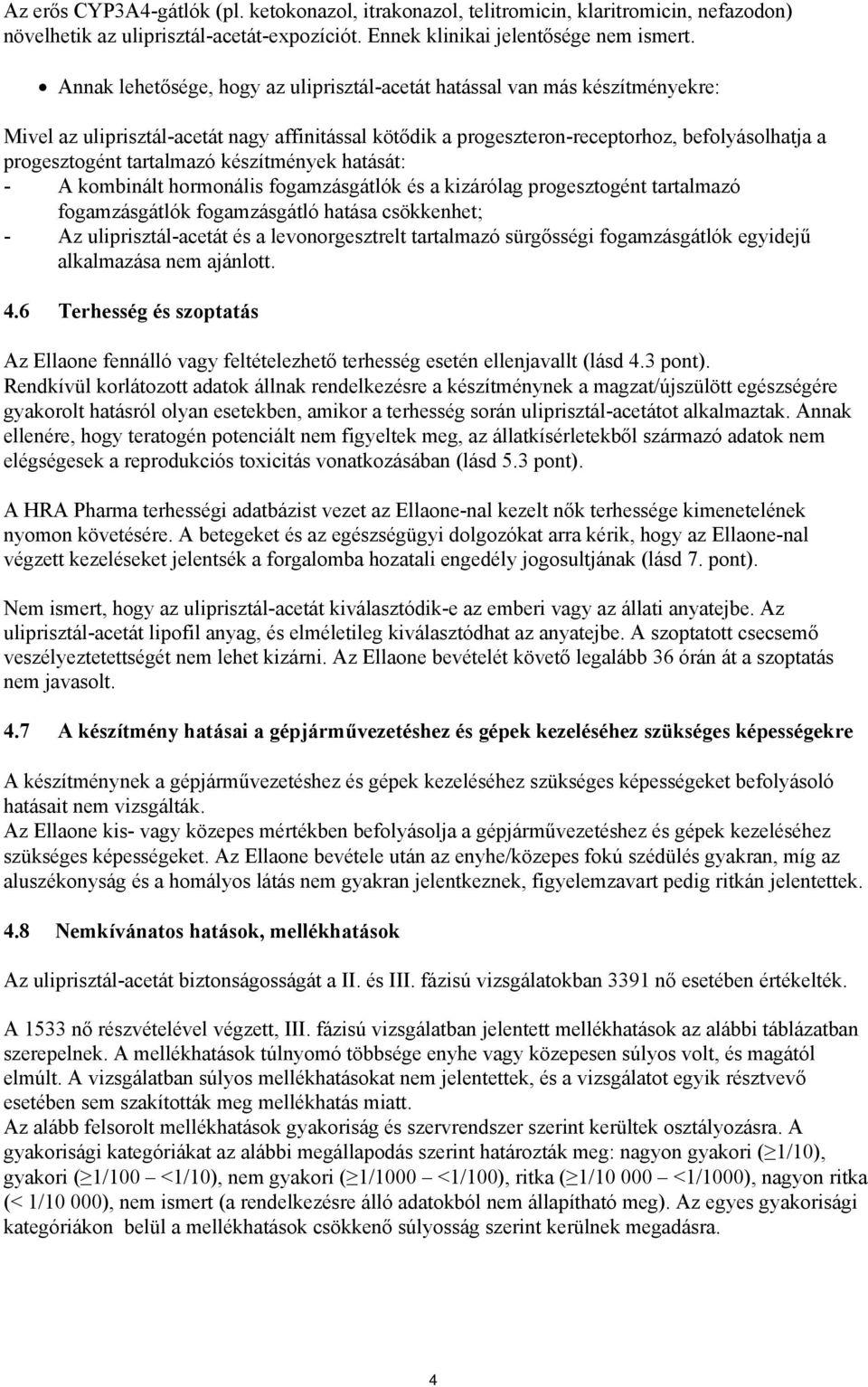 tartalmazó készítmények hatását: - A kombinált hormonális fogamzásgátlók és a kizárólag progesztogént tartalmazó fogamzásgátlók fogamzásgátló hatása csökkenhet; - Az uliprisztál-acetát és a