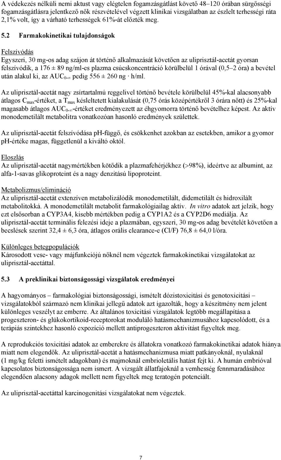 2 Farmakokinetikai tulajdonságok Felszívódás Egyszeri, 30 mg-os adag szájon át történő alkalmazását követően az uliprisztál-acetát gyorsan felszívódik, a 176 ± 89 ng/ml-es plazma csúcskoncentráció