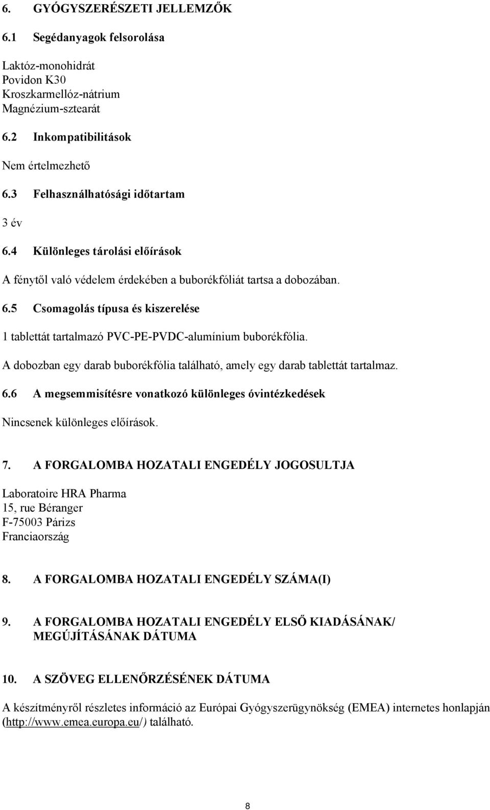 A dobozban egy darab buborékfólia található, amely egy darab tablettát tartalmaz. 6.6 A megsemmisítésre vonatkozó különleges óvintézkedések Nincsenek különleges előírások. 7.