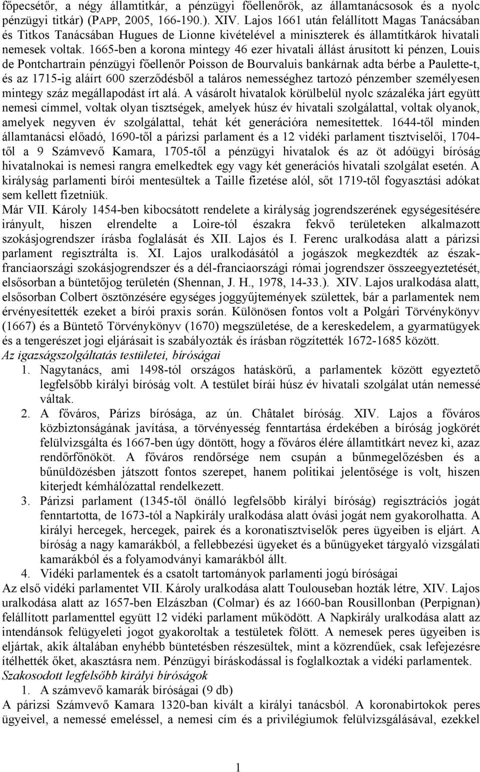 1665-ben a korona mintegy 46 ezer hivatali állást árusított ki pénzen, Louis de Pontchartrain pénzügyi főellenőr Poisson de Bourvaluis bankárnak adta bérbe a Paulette-t, és az 1715-ig aláírt 600