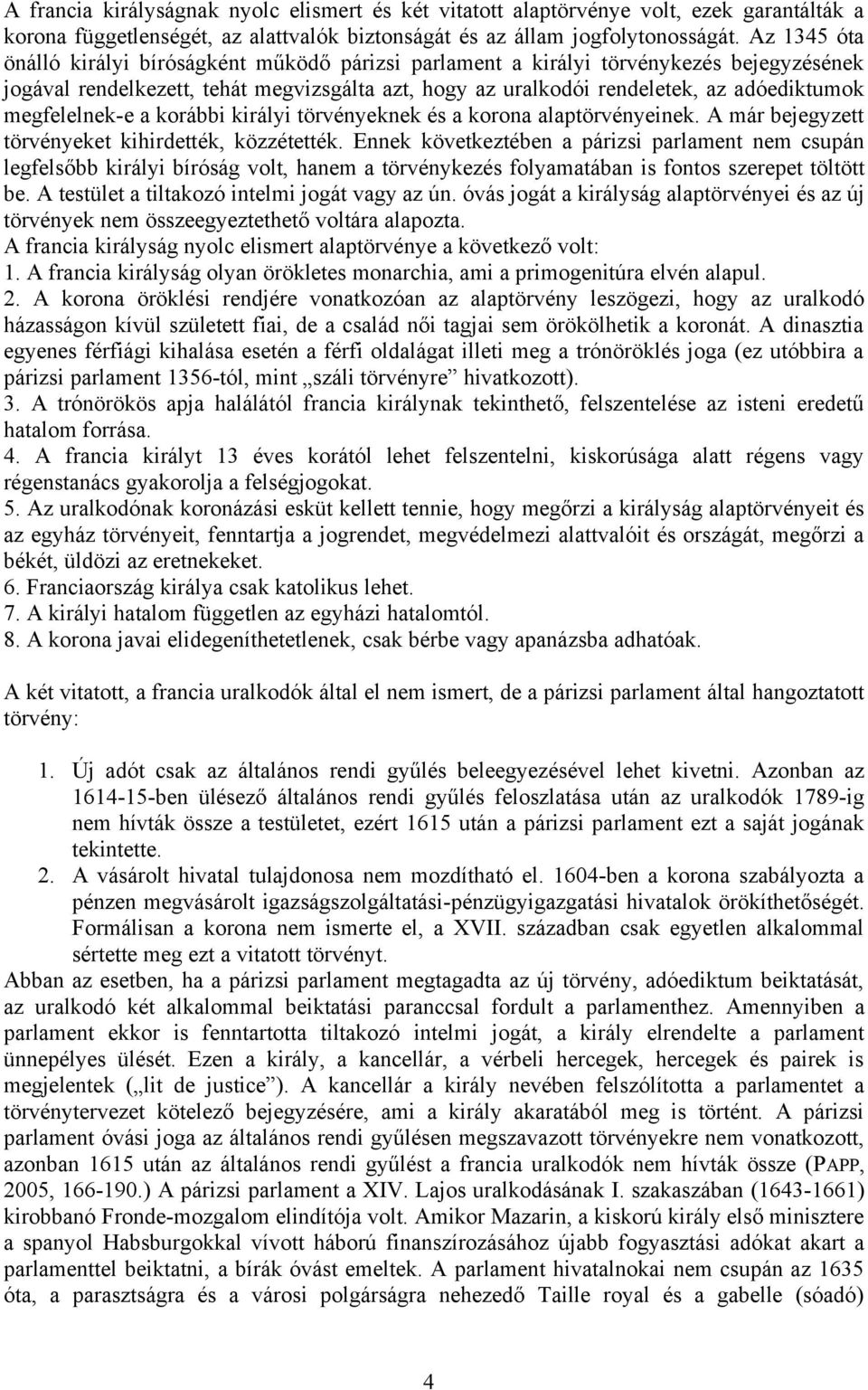 megfelelnek-e a korábbi királyi törvényeknek és a korona alaptörvényeinek. A már bejegyzett törvényeket kihirdették, közzétették.