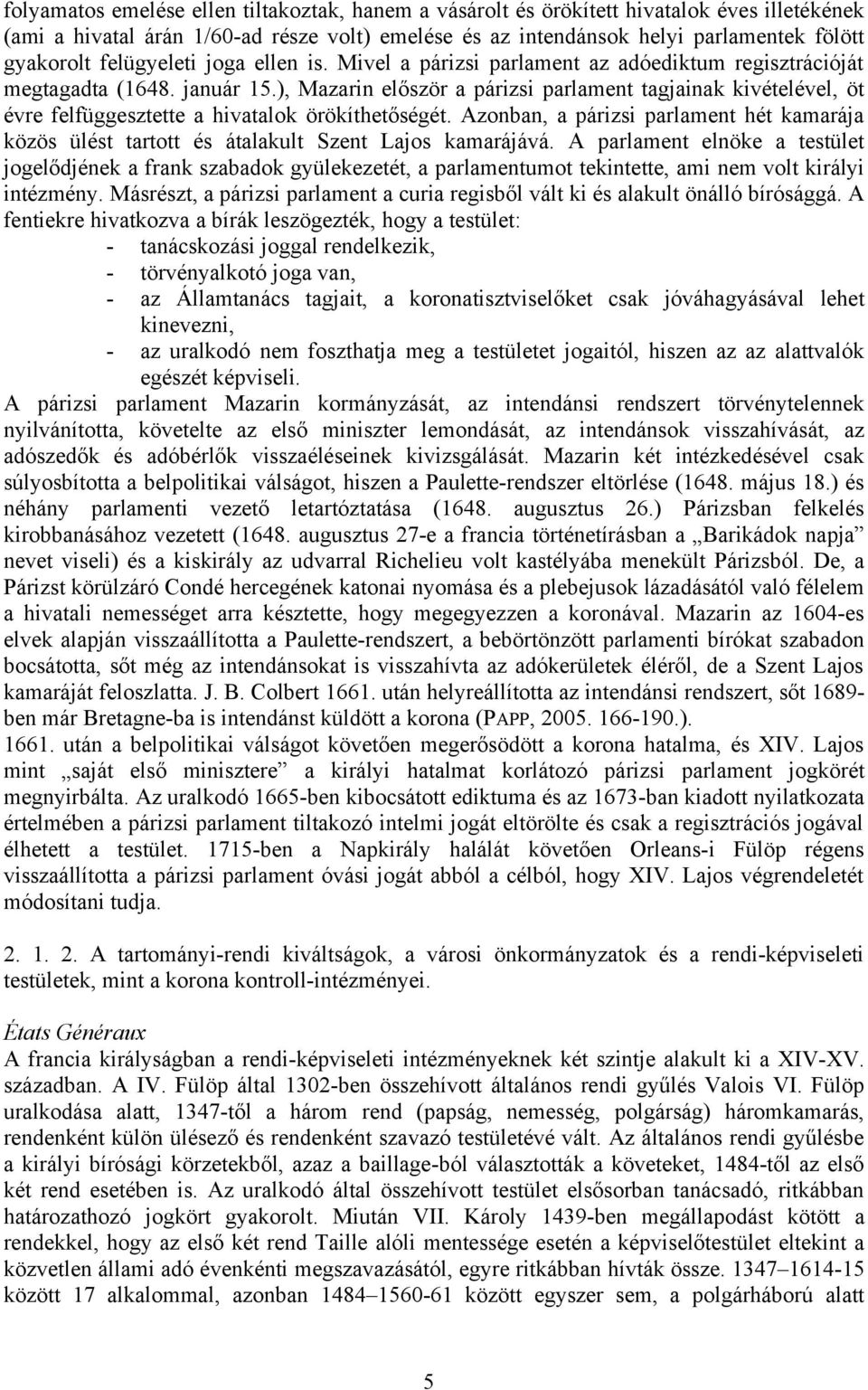 ), Mazarin először a párizsi parlament tagjainak kivételével, öt évre felfüggesztette a hivatalok örökíthetőségét.