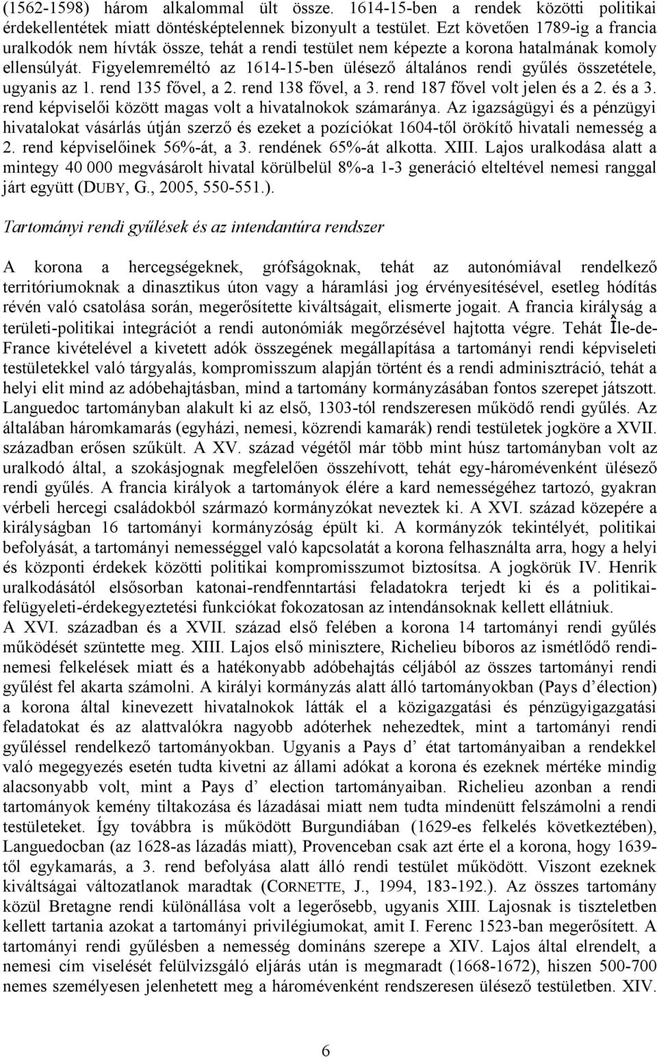 Figyelemreméltó az 1614-15-ben ülésező általános rendi gyűlés összetétele, ugyanis az 1. rend 135 fővel, a 2. rend 138 fővel, a 3. rend 187 fővel volt jelen és a 2. és a 3.