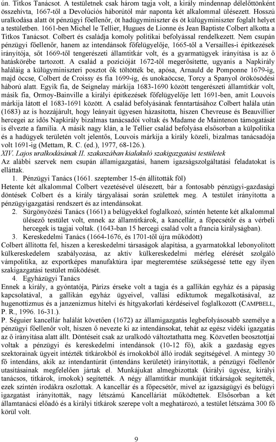 1661-ben Michel le Tellier, Hugues de Lionne és Jean Baptiste Colbert alkotta a Titkos Tanácsot. Colbert és családja komoly politikai befolyással rendelkezett.