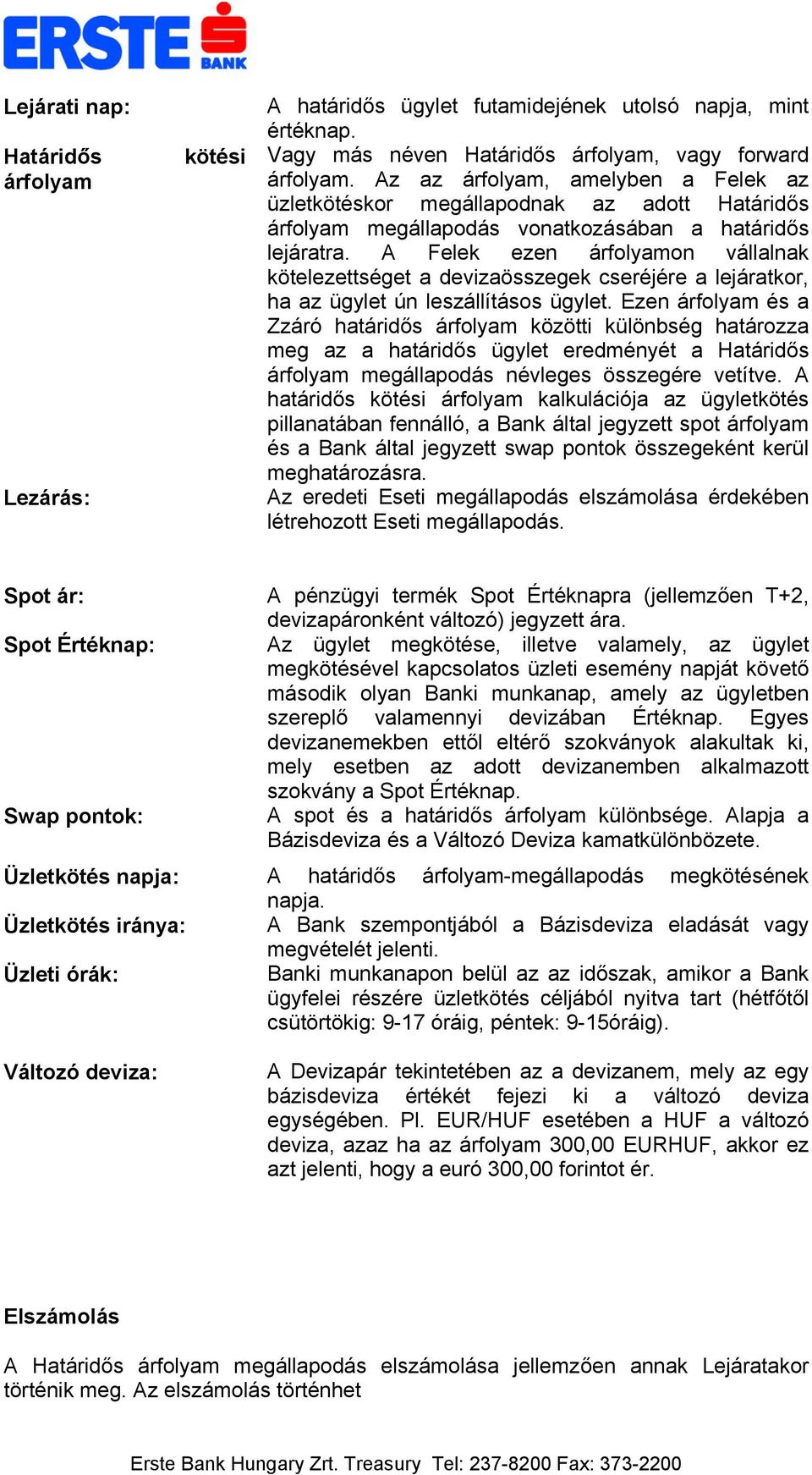 A Felek ezen árfolyamon vállalnak kötelezettséget a devizaösszegek cseréjére a lejáratkor, ha az ügylet ún leszállításos ügylet.