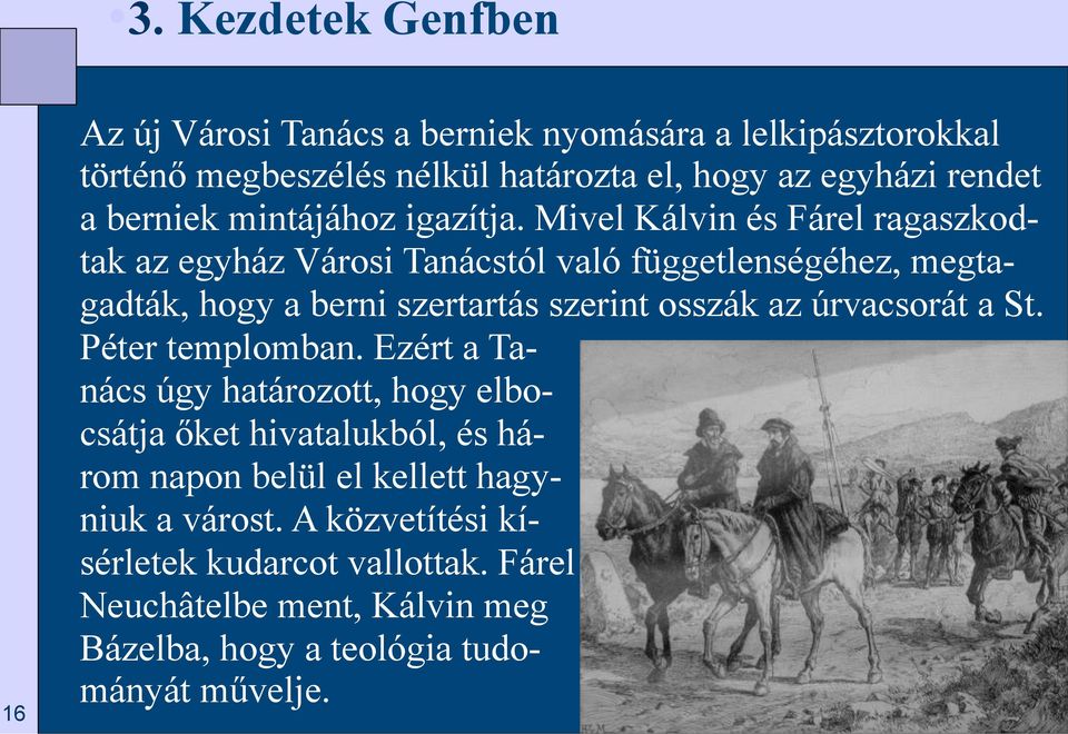 Mivel Kálvin és Fárel ragaszkodtak az egyház Városi Tanácstól való függetlenségéhez, megtagadták, hogy a berni szertartás szerint osszák az