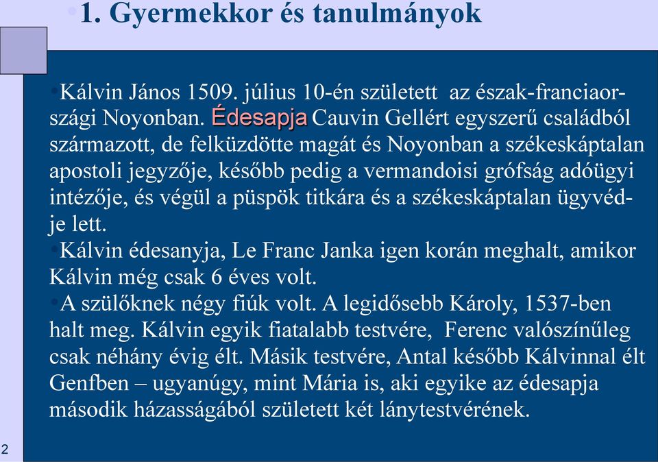 végül a püspök titkára és a székeskáptalan ügyvédje lett. Kálvin édesanyja, Le Franc Janka igen korán meghalt, amikor Kálvin még csak 6 éves volt. A szülőknek négy fiúk volt.