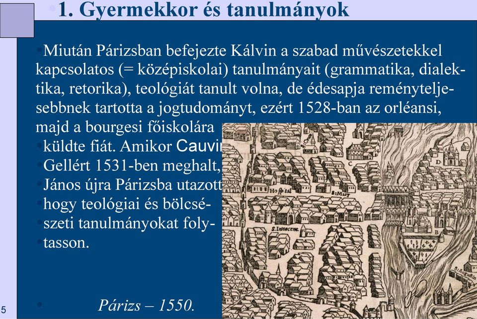 reményteljesebbnek tartotta a jogtudományt, ezért 1528-ban az orléansi, majd a bourgesi főiskolára küldte fiát.