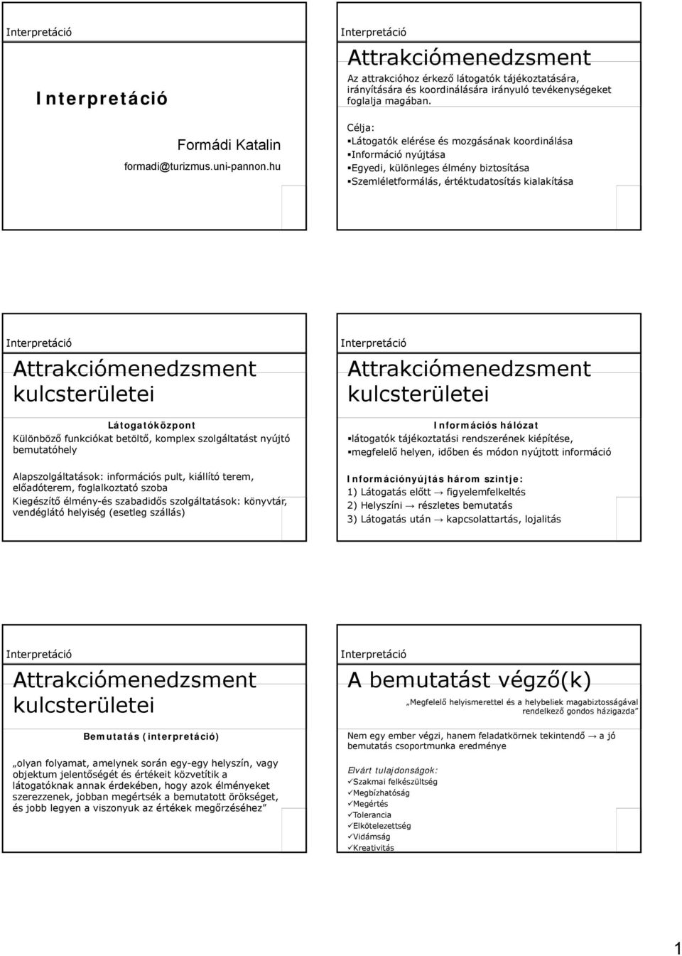 funkciókat betöltő, komplex szolgáltatást nyújtó bemutatóhely Alapszolgáltatások: információs pult, kiállító terem, előadóterem, foglalkoztató szoba Kiegészítő élmény-és szabadidős szolgáltatások: