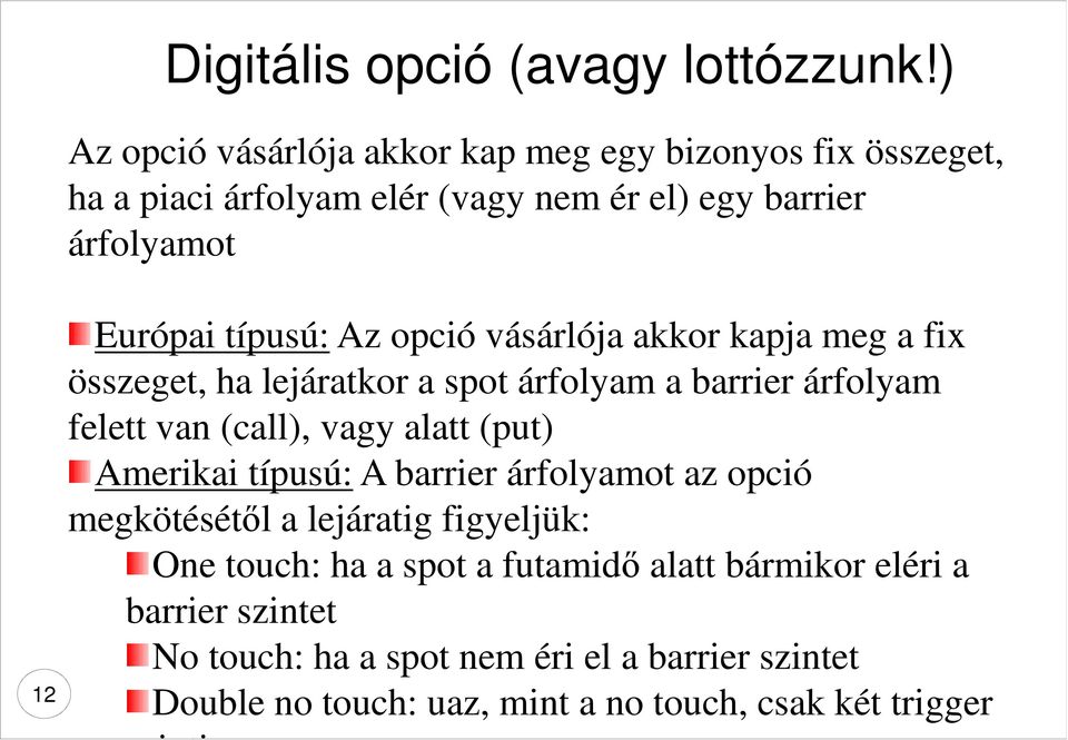 Az opció vásárlója akkor kapja meg a fix összeget, ha lejáratkor a spot árfolyam a barrier árfolyam felett van (call), vagy alatt (put) Amerikai