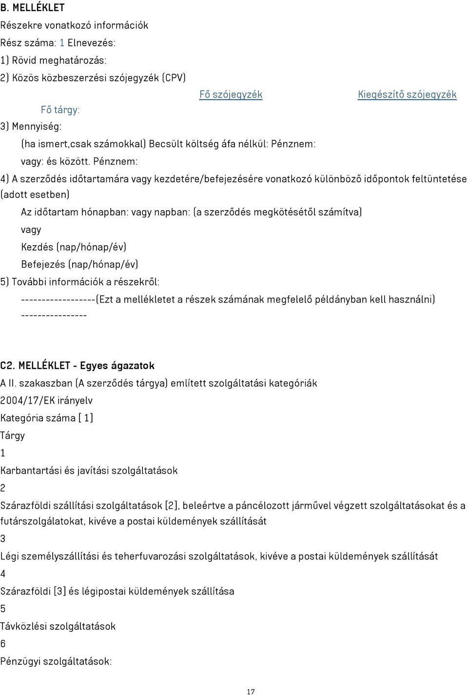 Pénznem: 4) A szerződés időtartamára vagy kezdetére/befejezésére vonatkozó különböző időpontok feltüntetése (adott esetben) Az időtartam hónapban: vagy napban: (a szerződés megkötésétől számítva)