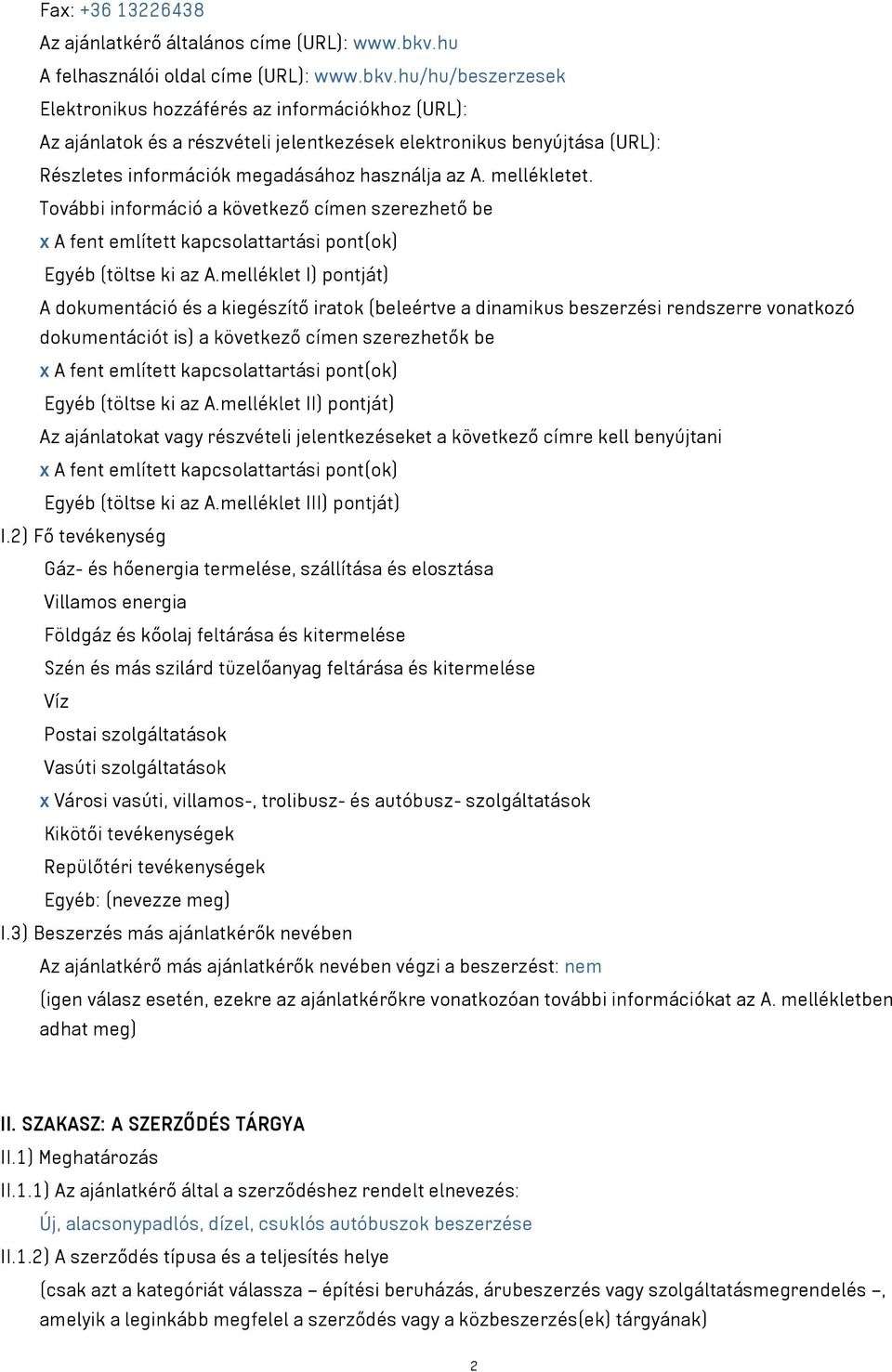 hu/hu/beszerzesek Elektronikus hozzáférés az információkhoz (URL): Az ajánlatok és a részvételi jelentkezések elektronikus benyújtása (URL): Részletes információk megadásához használja az A.