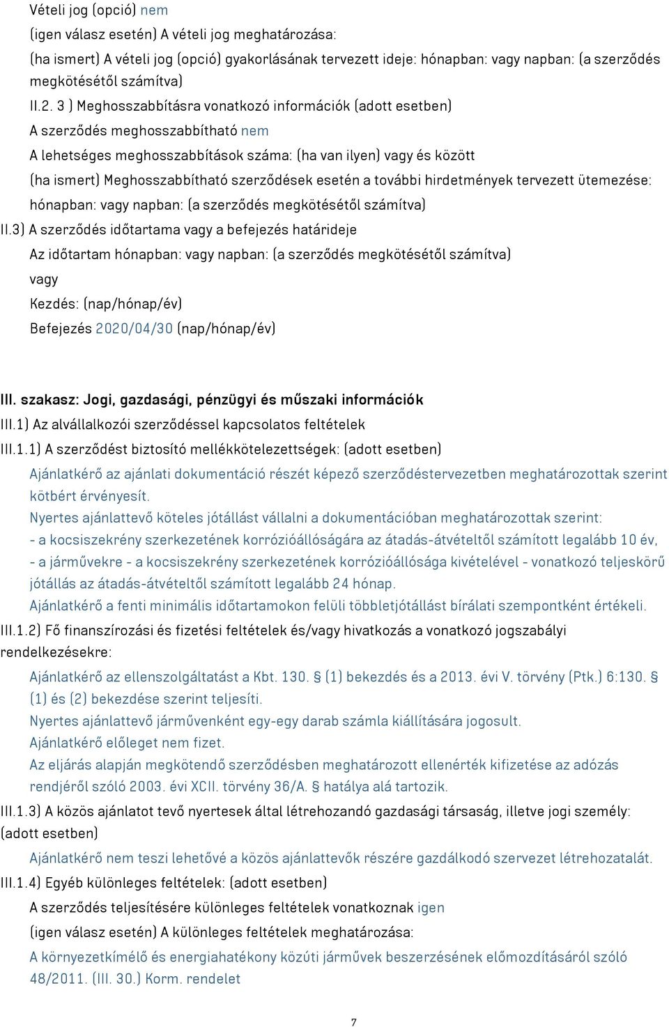 szerződések esetén a további hirdetmények tervezett ütemezése: hónapban: vagy napban: (a szerződés megkötésétől számítva) II.