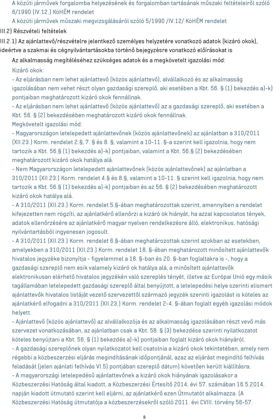 bejegyzésre vonatkozó előírásokat is Az alkalmasság megítéléséhez szükséges adatok és a megkövetelt igazolási mód: Kizáró okok: - Az eljárásban nem lehet ajánlattevő (közös ajánlattevő), alvállalkozó