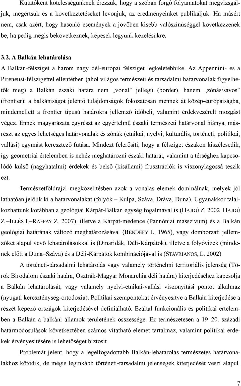 A Balkán lehatárolása A Balkán-félsziget a három nagy dél-európai félsziget legkeletebbike.