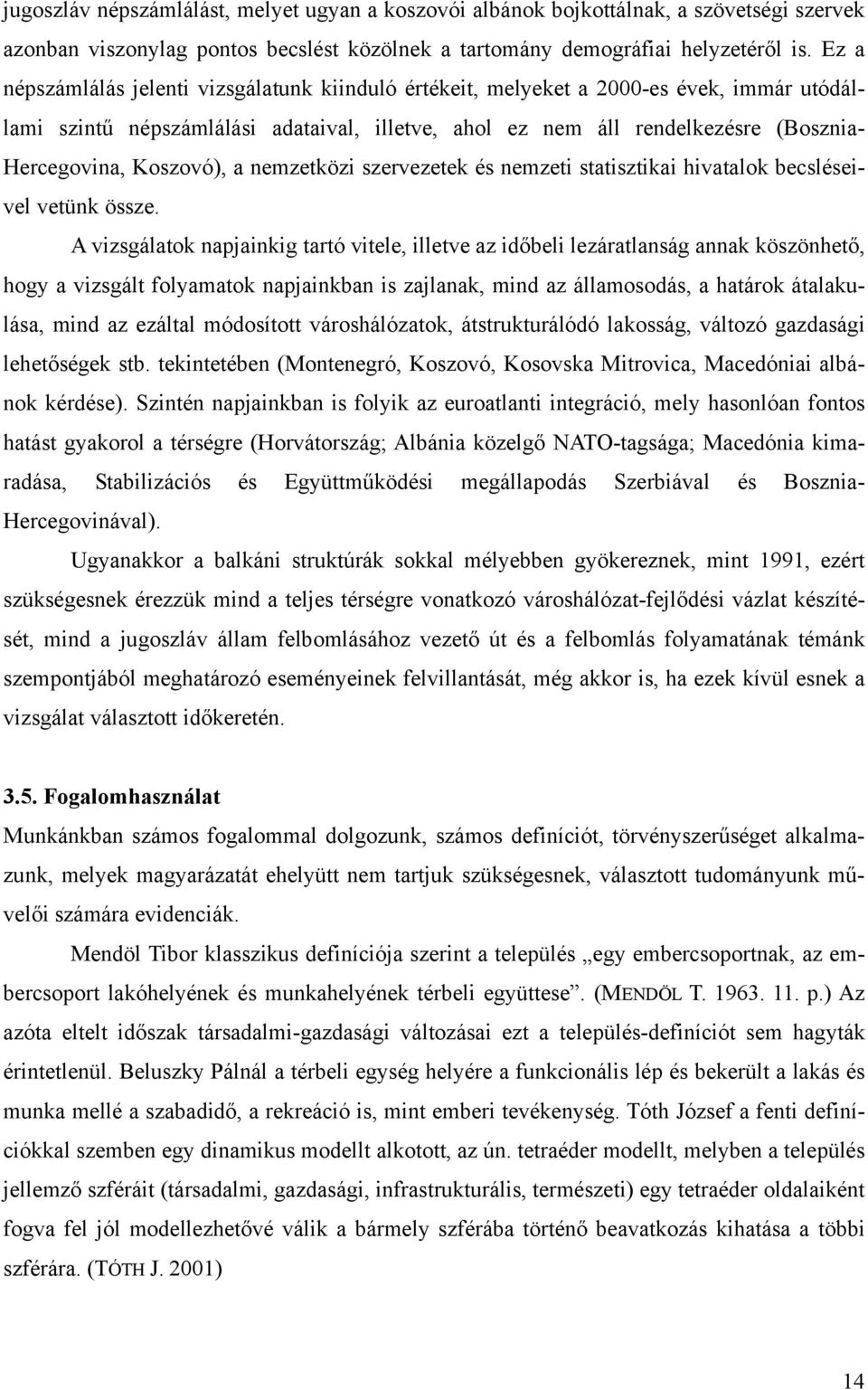 Koszovó), a nemzetközi szervezetek és nemzeti statisztikai hivatalok becsléseivel vetünk össze.