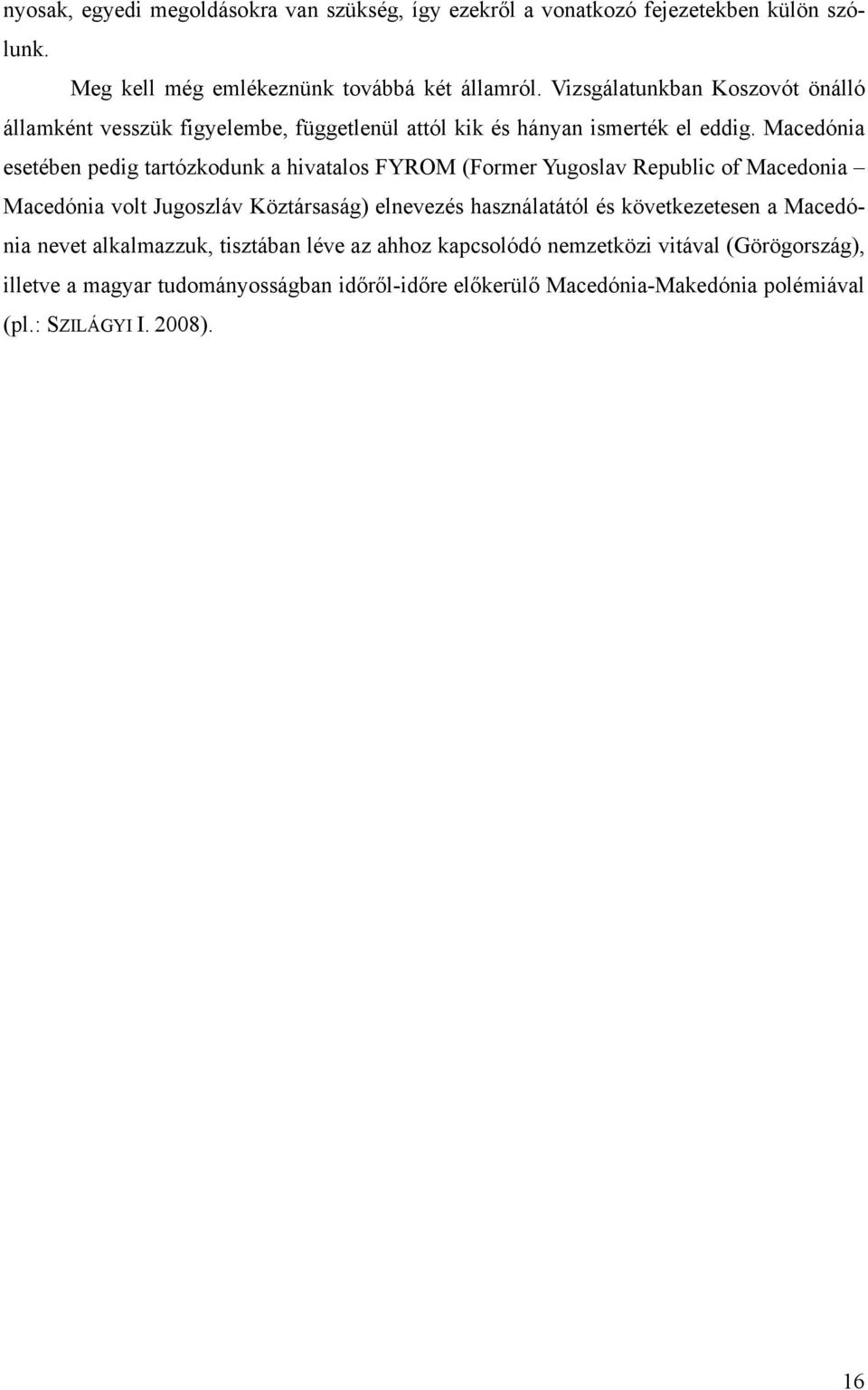 Macedónia esetében pedig tartózkodunk a hivatalos FYROM (Former Yugoslav Republic of Macedonia Macedónia volt Jugoszláv Köztársaság) elnevezés használatától és