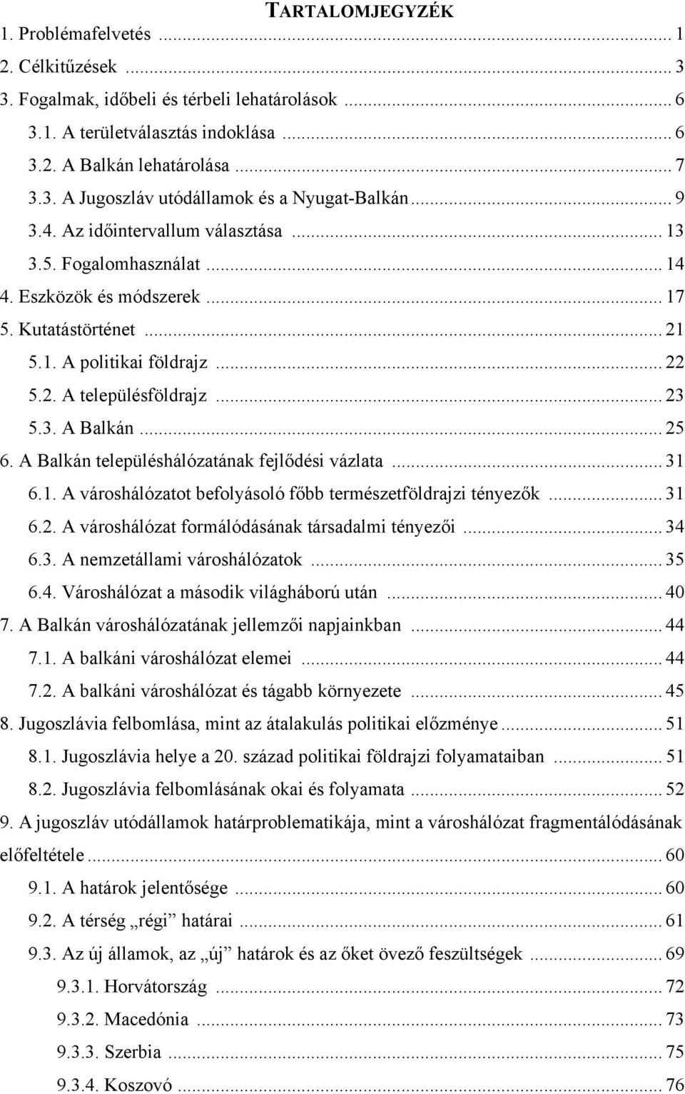 .. 25 6. A Balkán településhálózatának fejlődési vázlata... 31 6.1. A városhálózatot befolyásoló főbb természetföldrajzi tényezők... 31 6.2. A városhálózat formálódásának társadalmi tényezői... 34 6.