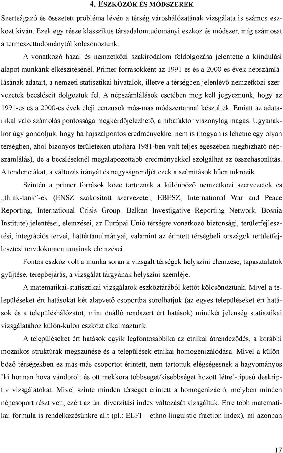 A vonatkozó hazai és nemzetközi szakirodalom feldolgozása jelentette a kiindulási alapot munkánk elkészítésénél.