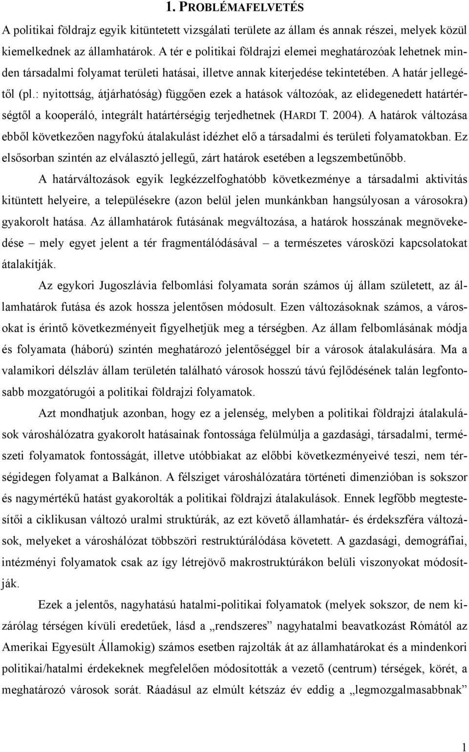 : nyitottság, átjárhatóság) függően ezek a hatások változóak, az elidegenedett határtérségtől a kooperáló, integrált határtérségig terjedhetnek (HARDI T. 2004).