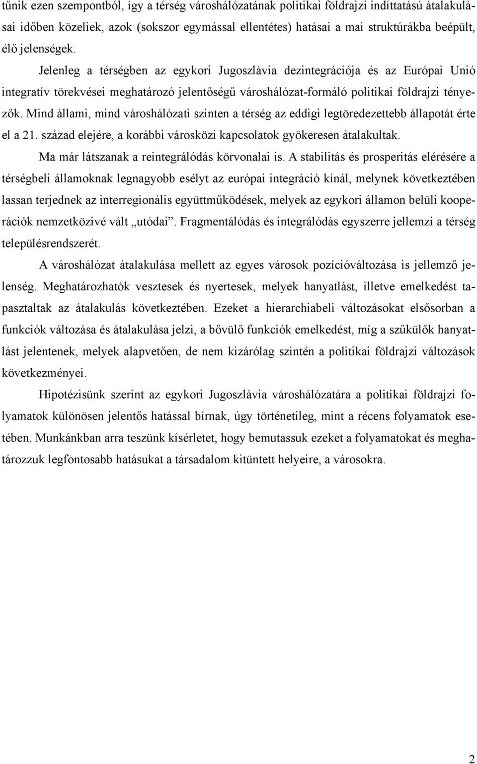 Mind állami, mind városhálózati szinten a térség az eddigi legtöredezettebb állapotát érte el a 21. század elejére, a korábbi városközi kapcsolatok gyökeresen átalakultak.