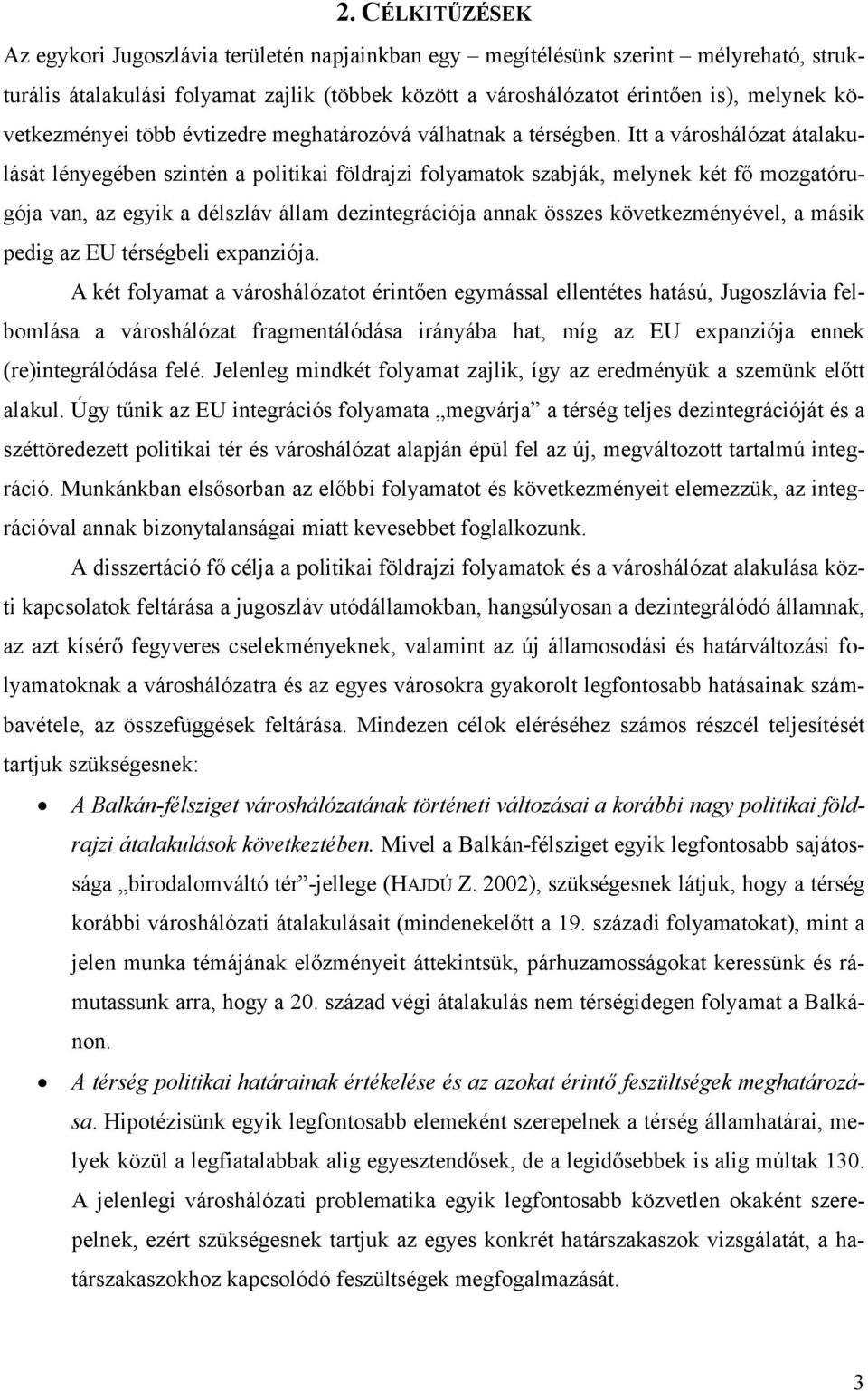 Itt a városhálózat átalakulását lényegében szintén a politikai földrajzi folyamatok szabják, melynek két fő mozgatórugója van, az egyik a délszláv állam dezintegrációja annak összes következményével,