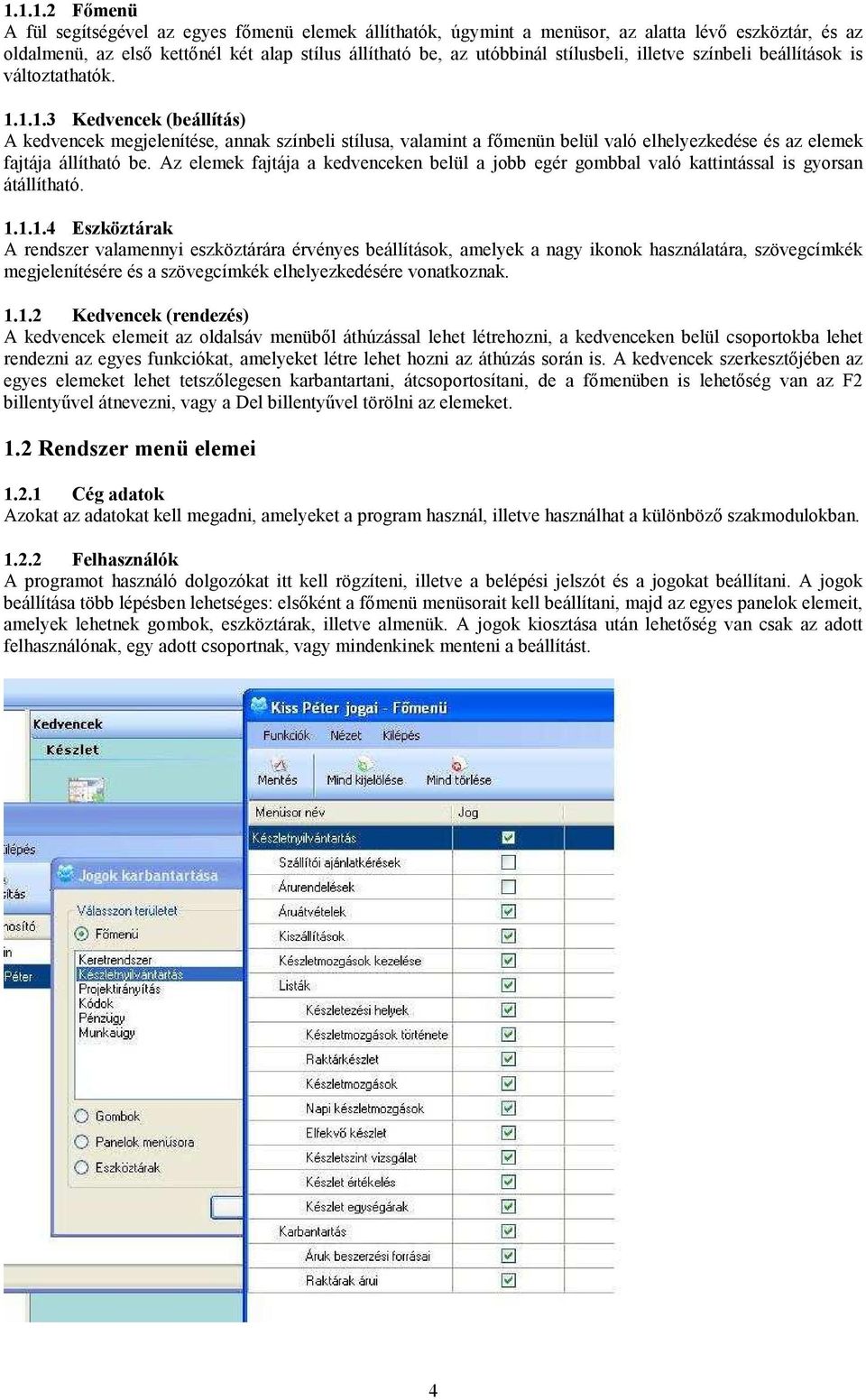 1.1.3 Kedvencek (beállítás) A kedvencek megjelenítése, annak színbeli stílusa, valamint a főmenün belül való elhelyezkedése és az elemek fajtája állítható be.