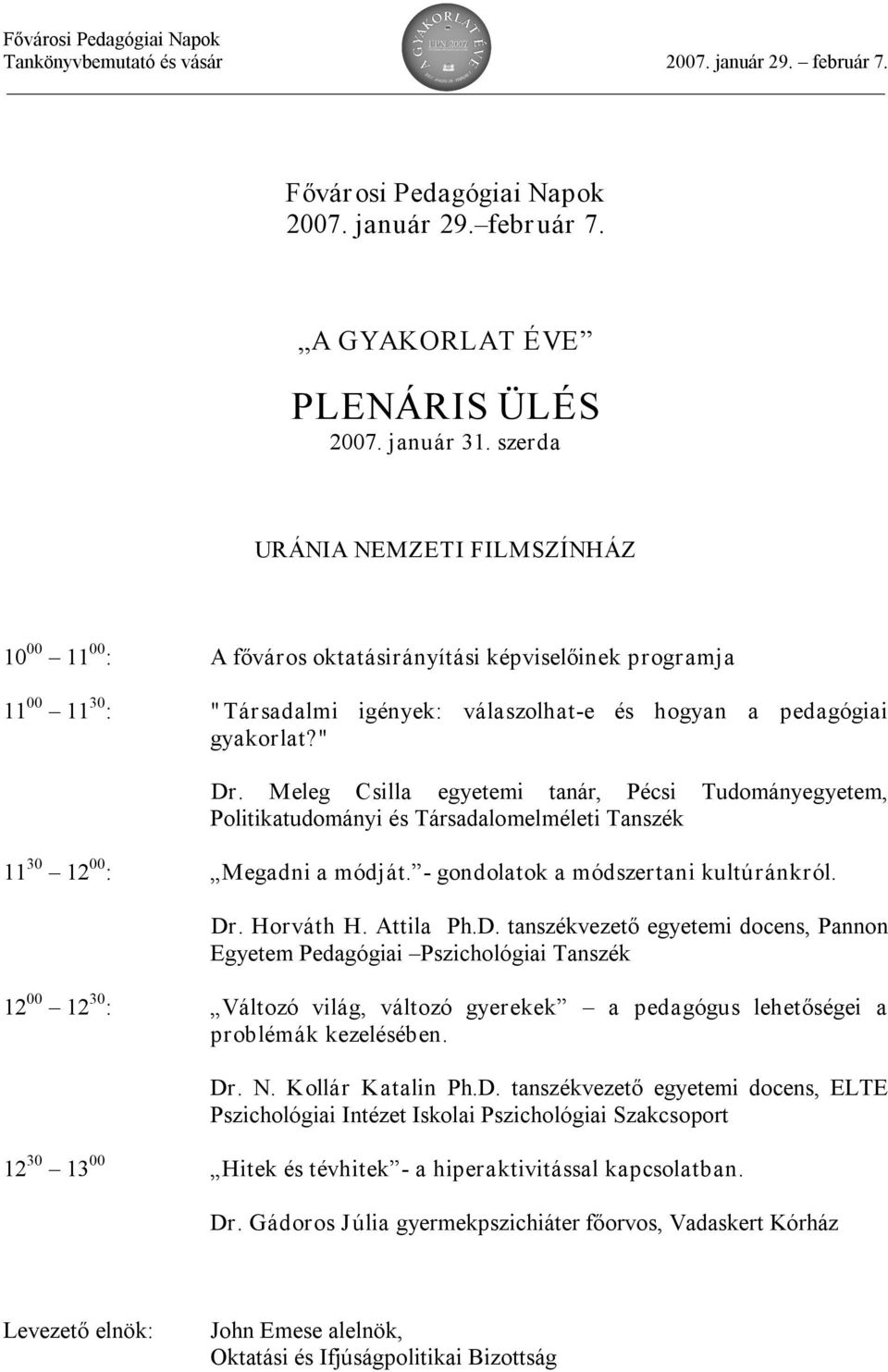 Meleg Csilla egyetemi tanár, Pécsi Tudományegyetem, Politikatudományi és Társadalomelméleti Tanszék 11 30 12 00 : Megadni a módját. gondolatok a módszertani kultúránkról. Dr