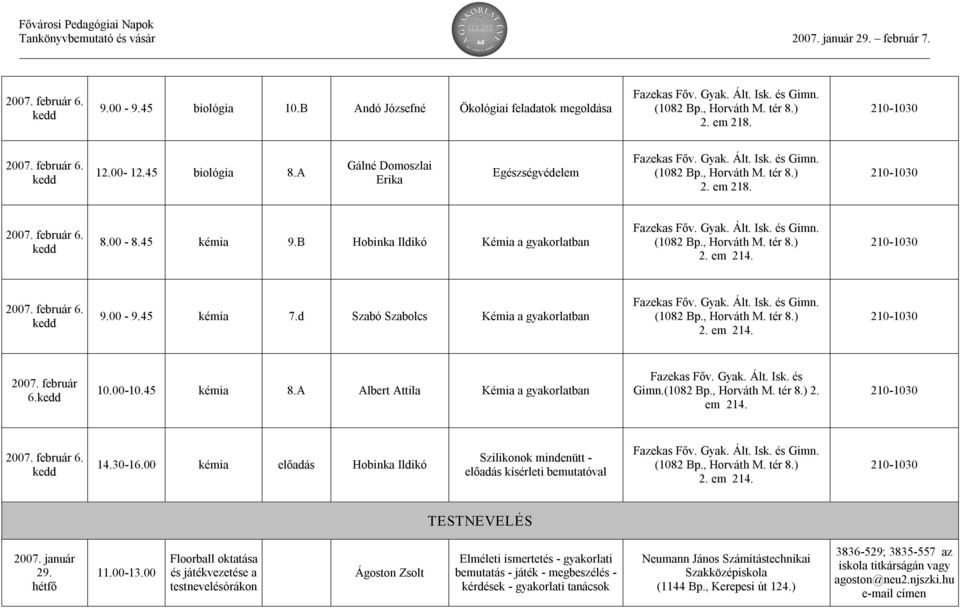 A Albert Attila Kémia a gyakorlatban Fazekas Főv. Gyak. Ált. Isk. és Gimn. 2. em 214. 210 1030 14.30 16.00 kémia előadás Hobinka Ildikó Szilikonok mindenütt előadás kísérleti bemutatóval 2. em 214. 210 1030 TESTNEVELÉS 11.
