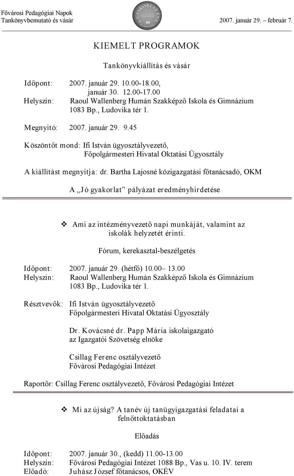 Bartha Lajosné közigazgatási főtanácsadó, OKM A Jó gyakorlat pályázat eredményhirdetése Ami az intézményvezető napi munkáját, valamint az iskolák helyzetét érinti.