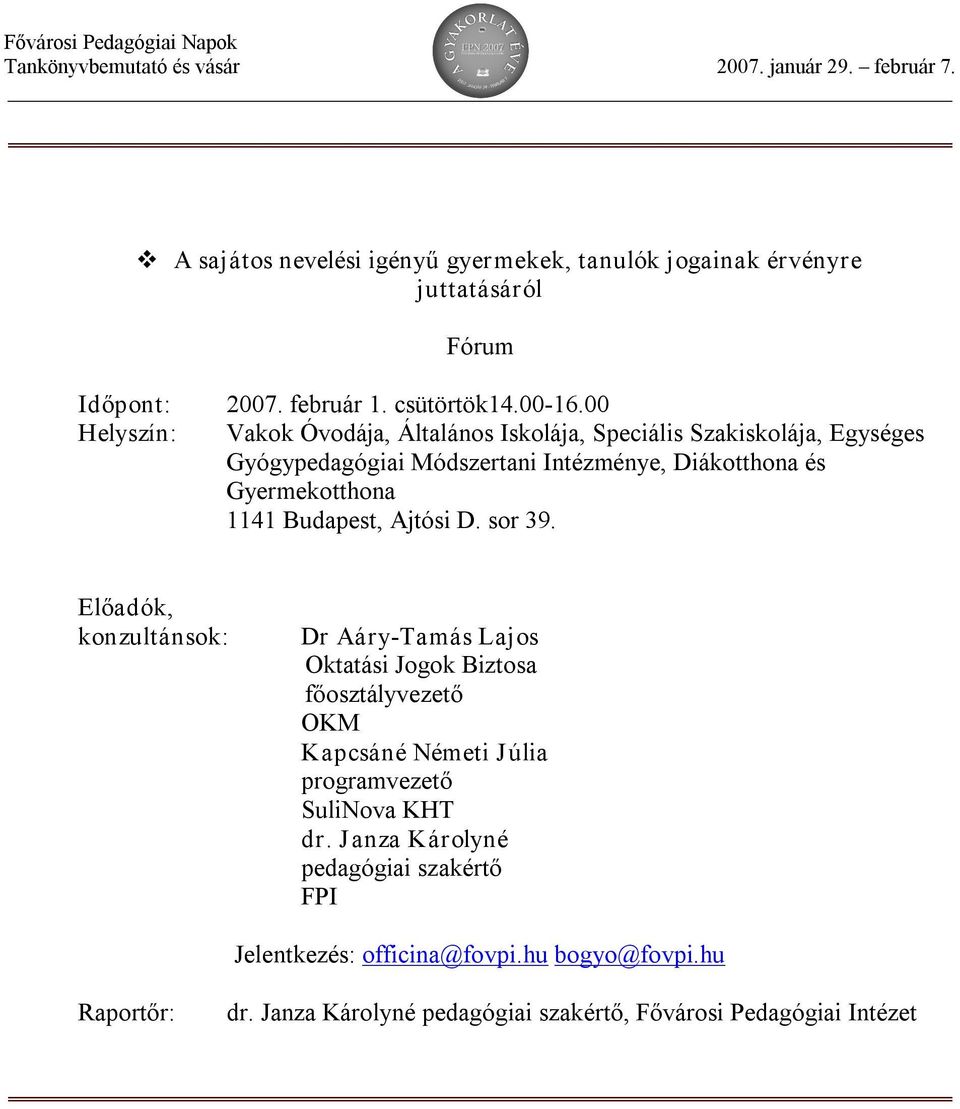 Ajtósi D. sor 39. Előadók, konzultánsok: Dr Aáry Tamás Lajos Oktatási Jogok Biztosa főosztályvezető OKM Kapcsáné Németi Júlia programvezető SuliNova KHT dr.