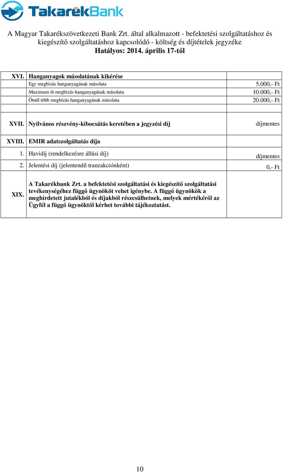 Havidíj (rendelkezésre állási díj) díjmentes 2. Jelentési díj (jelentendő tranzakciónként) 0,- Ft XIX. A Takarékbank Zrt.