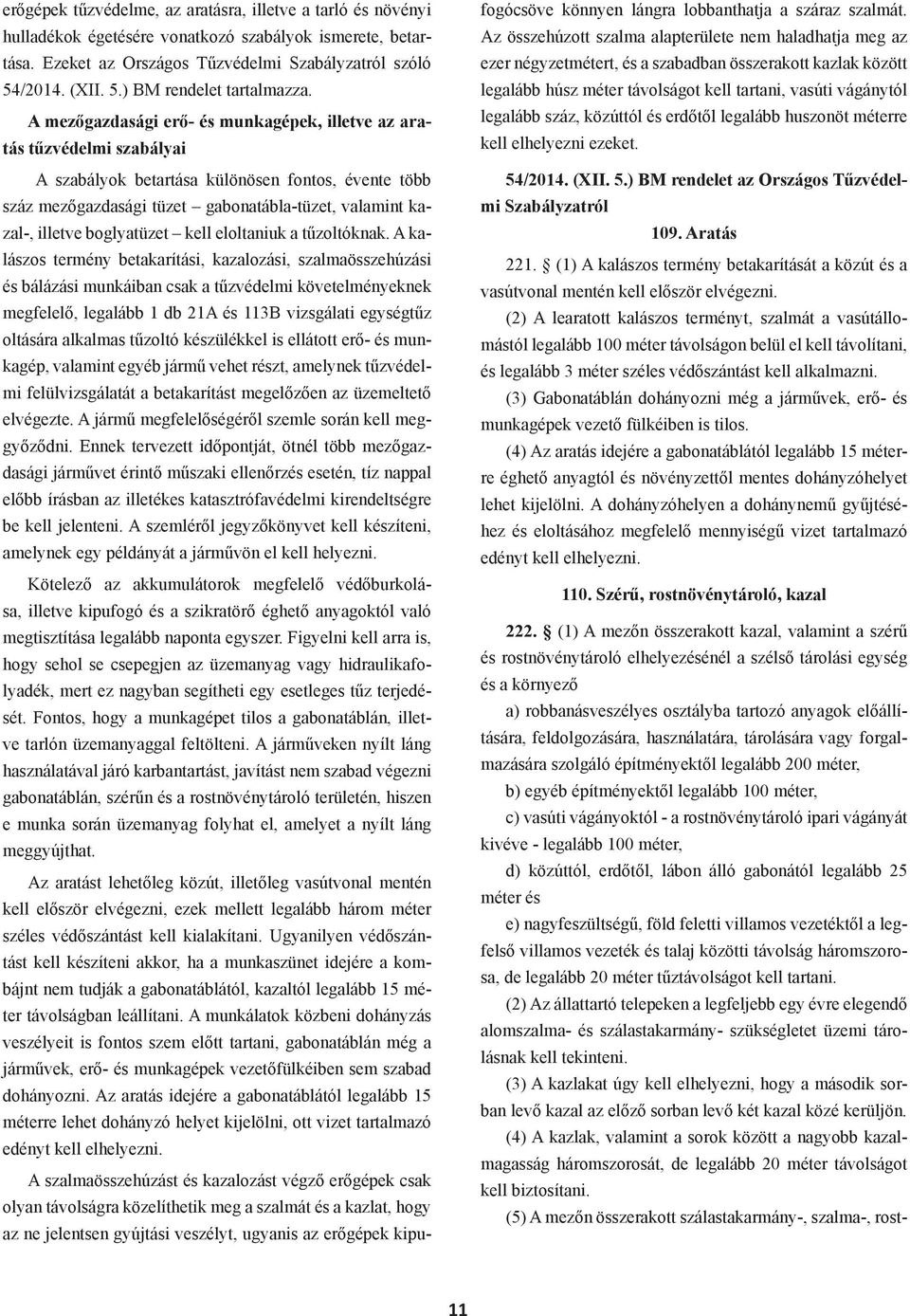 A mezőgazdasági erő- és munkagépek, illetve az aratás tűzvédelmi szabályai A szabályok betartása különösen fontos, évente több száz mezőgazdasági tüzet gabonatábla-tüzet, valamint kazal-, illetve