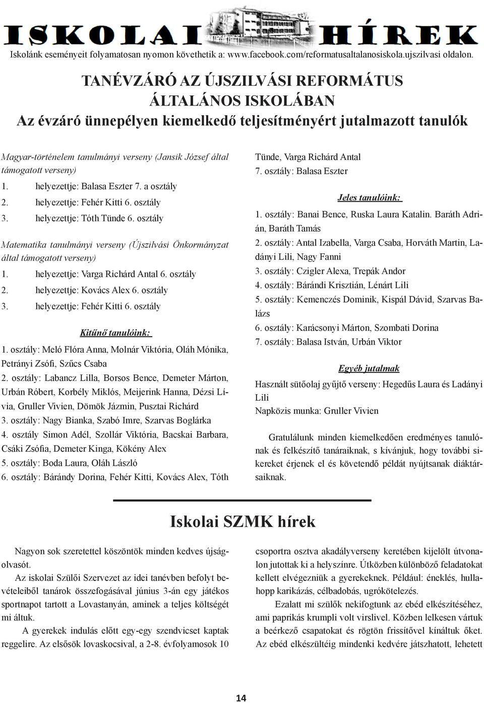 verseny) 1. helyezettje: Balasa Eszter 7. a osztály 2. helyezettje: Fehér Kitti 6. osztály 3. helyezettje: Tóth Tünde 6.