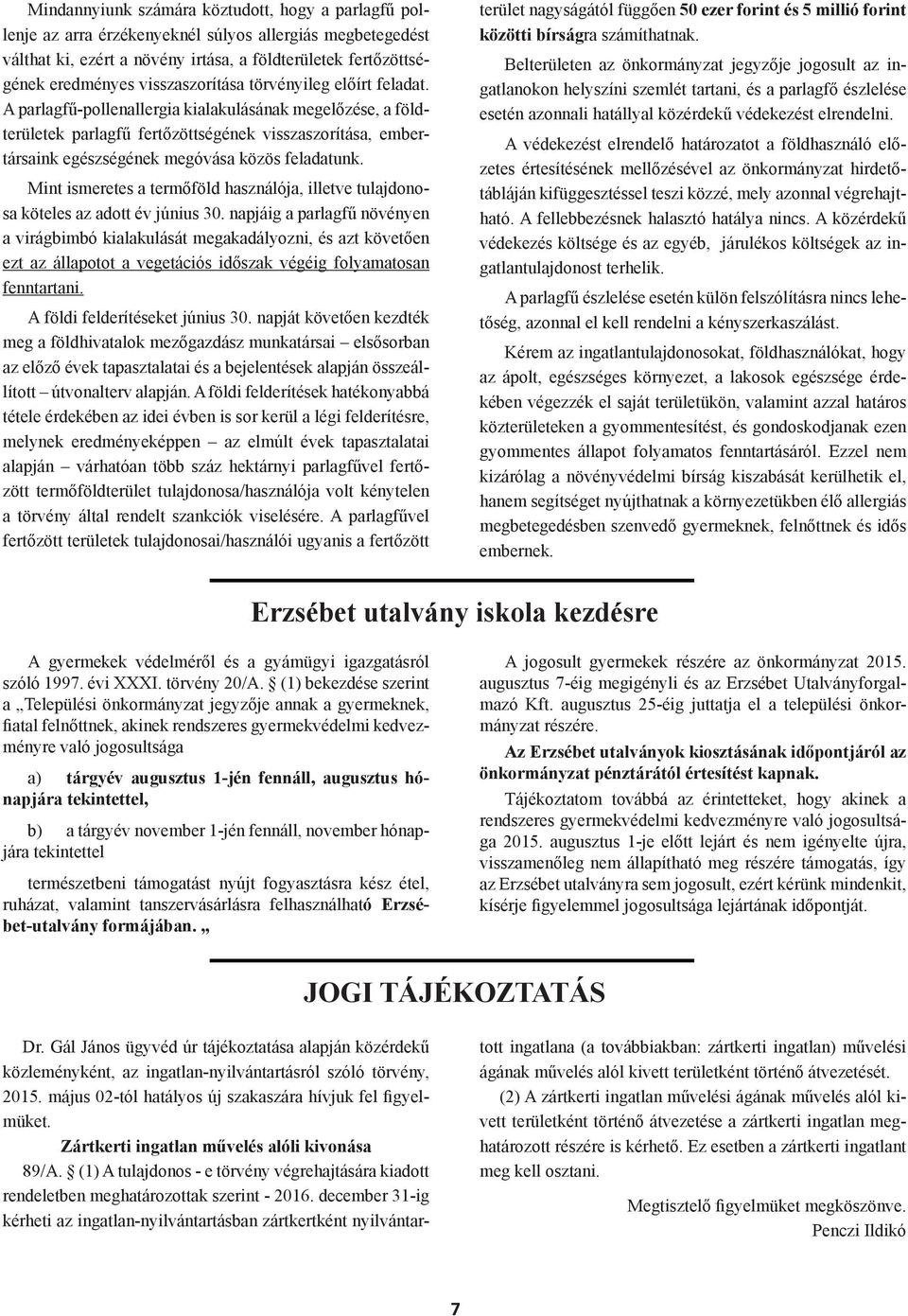 A parlagfű-pollenallergia kialakulásának megelőzése, a földterületek parlagfű fertőzöttségének visszaszorítása, embertársaink egészségének megóvása közös feladatunk.