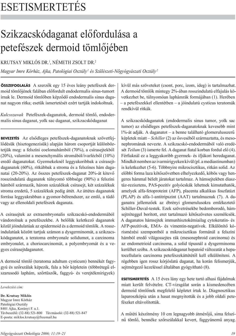 sinus-tumort írnak le. Dermoid tömlôben képzôdô endodermalis sinus daganat nagyon ritka; esetük ismertetését ezért tartják indokoltnak.