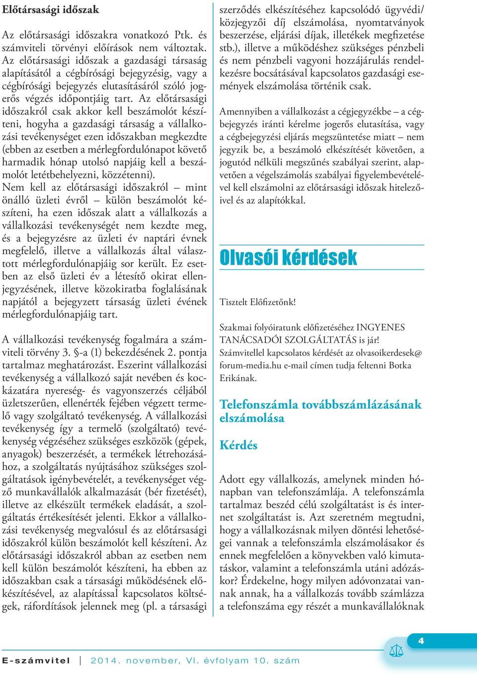 Az előtársasági időszakról csak akkor kell beszámolót készíteni, hogyha a gazdasági társaság a vállalkozási tevékenységet ezen időszakban megkezdte (ebben az esetben a mérlegfordulónapot követő