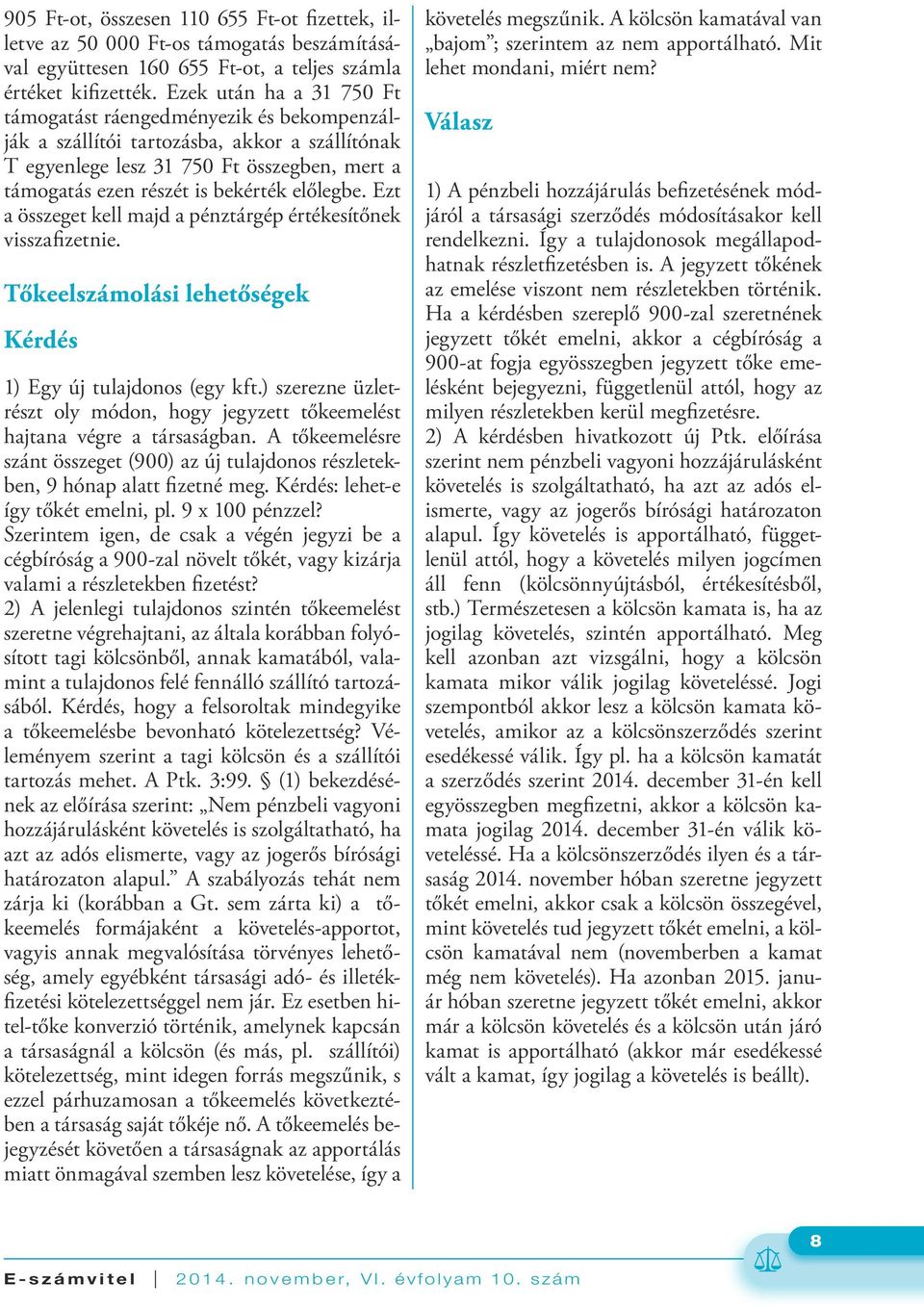 előlegbe. Ezt a összeget kell majd a pénztárgép értékesítőnek visszafizetnie. Tőkeelszámolási lehetőségek 1) Egy új tulajdonos (egy kft.