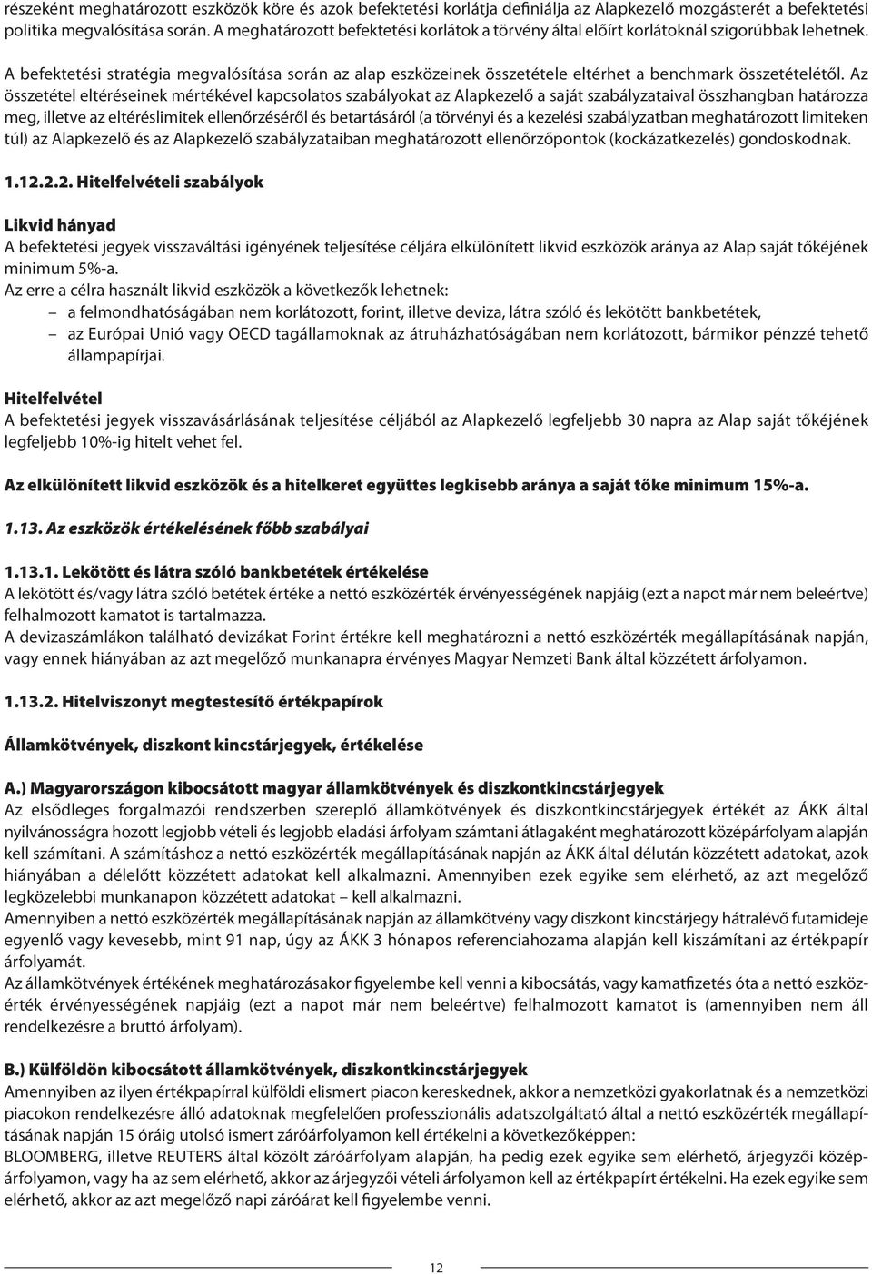 A befektetési stratégia megvalósítása során az alap eszközeinek összetétele eltérhet a benchmark összetételétől.
