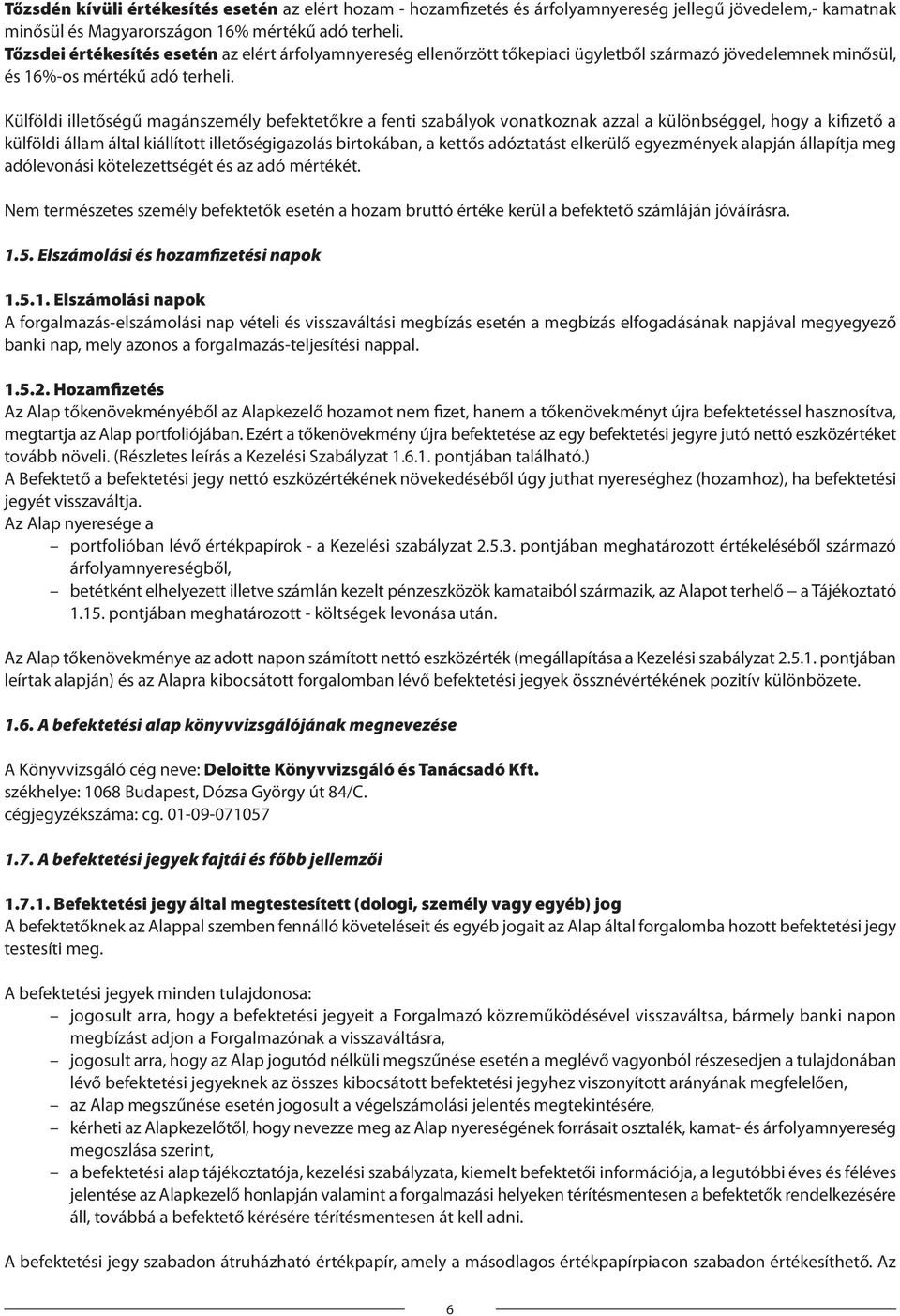 Külföldi illetőségű magánszemély befektetőkre a fenti szabályok vonatkoznak azzal a különbséggel, hogy a kifizető a külföldi állam által kiállított illetőségigazolás birtokában, a kettős adóztatást