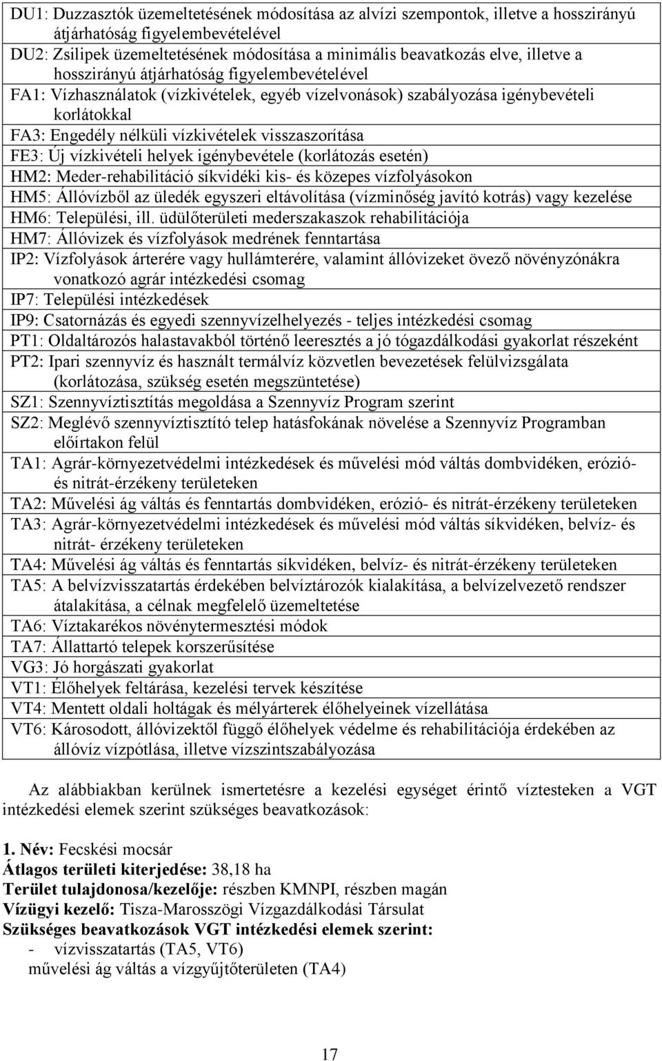 vízkivételi helyek igénybevétele (korlátozás esetén) HM2: Meder-rehabilitáció síkvidéki kis- és közepes vízfolyásokon HM5: Állóvízből az üledék egyszeri eltávolítása (vízminőség javító kotrás) vagy
