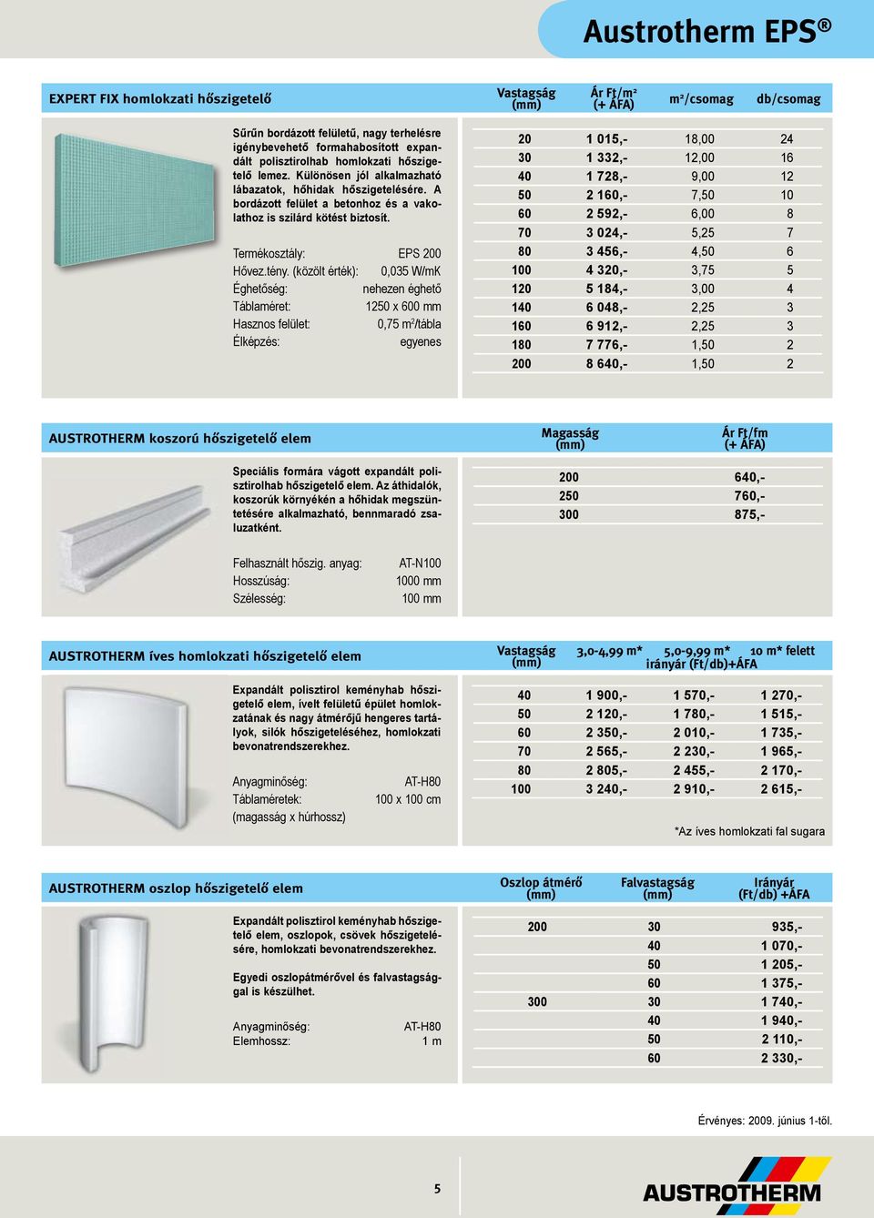 (közölt érték): 0,035 W/mK 1250 x 600 mm Hasznos felület: 0,75 m 2 /tábla Élképzés: egyenes 20 1 015,- 18,00 24 30 1 332,- 12,00 16 40 1 728,- 9,00 12 50 2 160,- 7,50 10 60 2 592,- 6,00 8 70 3 024,-