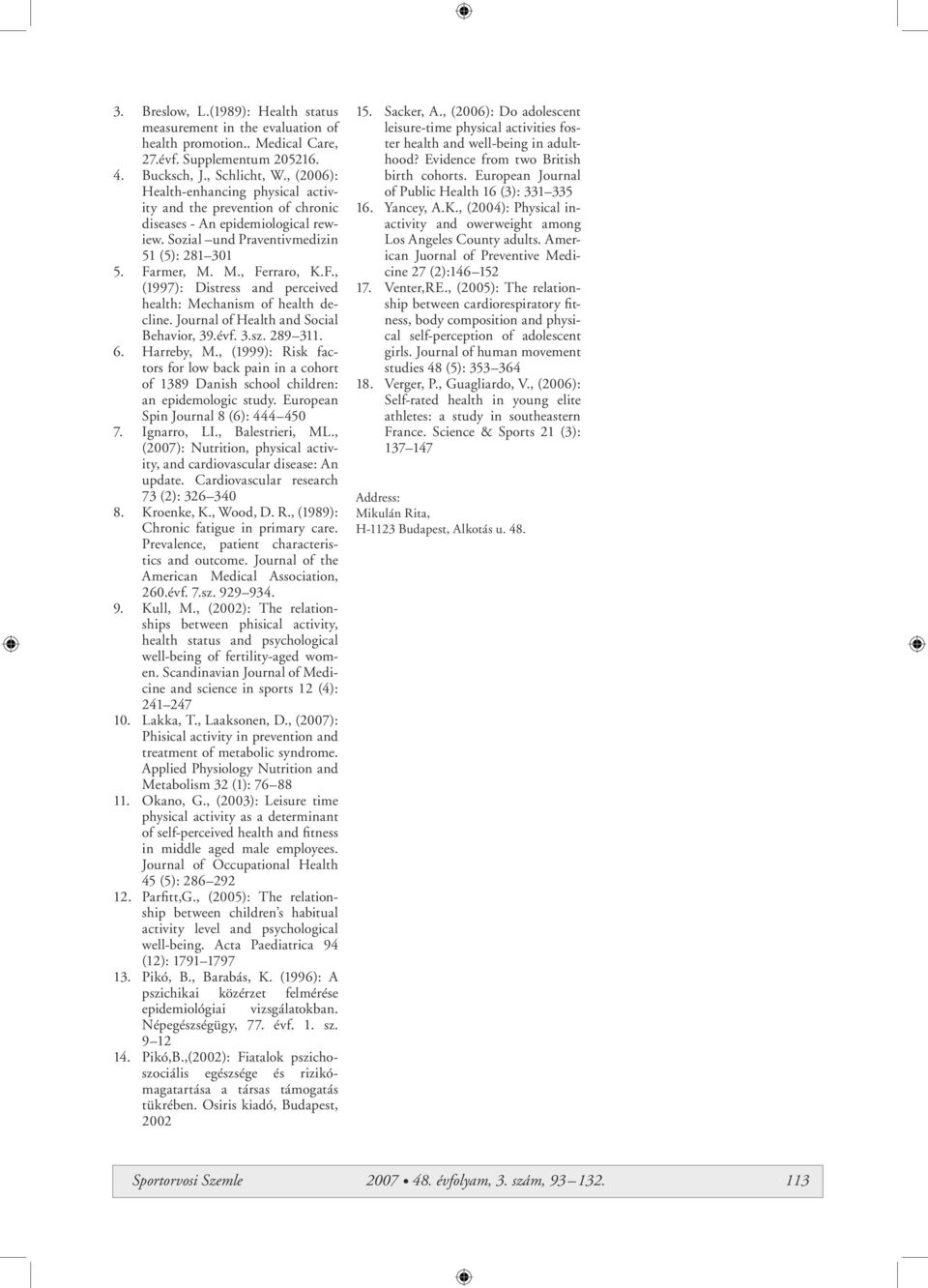 rmer, M. M., Ferraro, K.F., (1997): Distress and perceived health: Mechanism of health decline. Journal of Health and Social Behavior, 39.évf. 3.sz. 289 311. 6. Harreby, M.