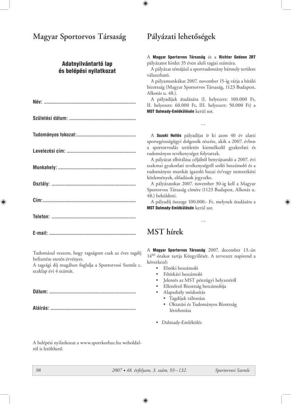 A pályamunkákat 2007. november 15-ig várja a bíráló bizottság (Magyar Sportorvos Társaság, 1123 Budapest, Alkotás u. 48.). A pályadíjak átadására (I. helyezett: 100.000 Ft, II. helyezett: 60.