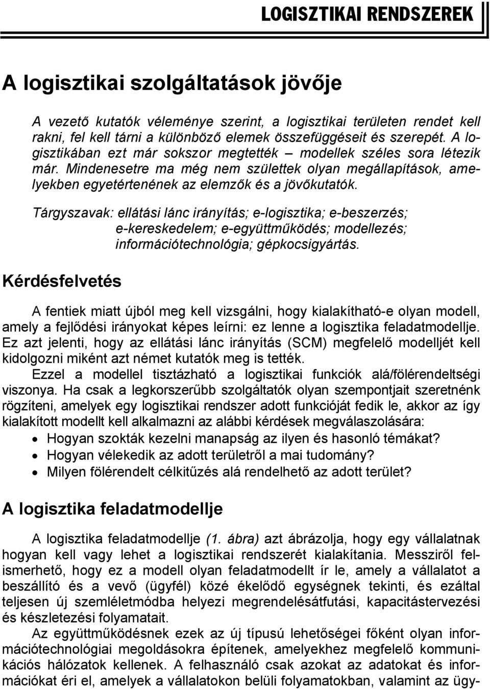 Tárgyszavak: ellátási lánc irányítás; e-logisztika; e-beszerzés; e-kereskedelem; e-együttműködés; modellezés; információtechnológia; gépkocsigyártás.