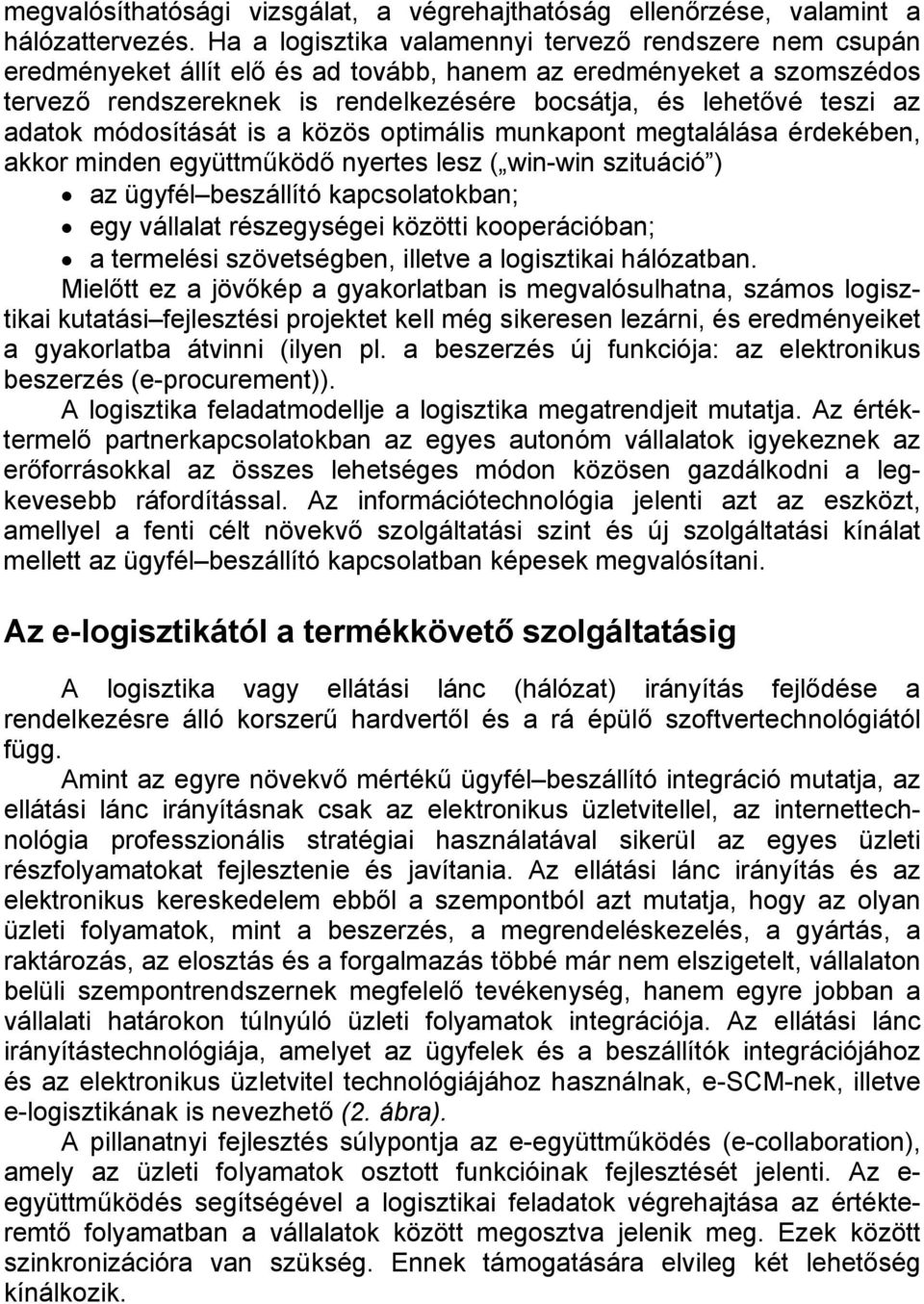 adatok módosítását is a közös optimális munkapont megtalálása érdekében, akkor minden együttműködő nyertes lesz ( win-win szituáció ) az ügyfél beszállító kapcsolatokban; egy vállalat részegységei