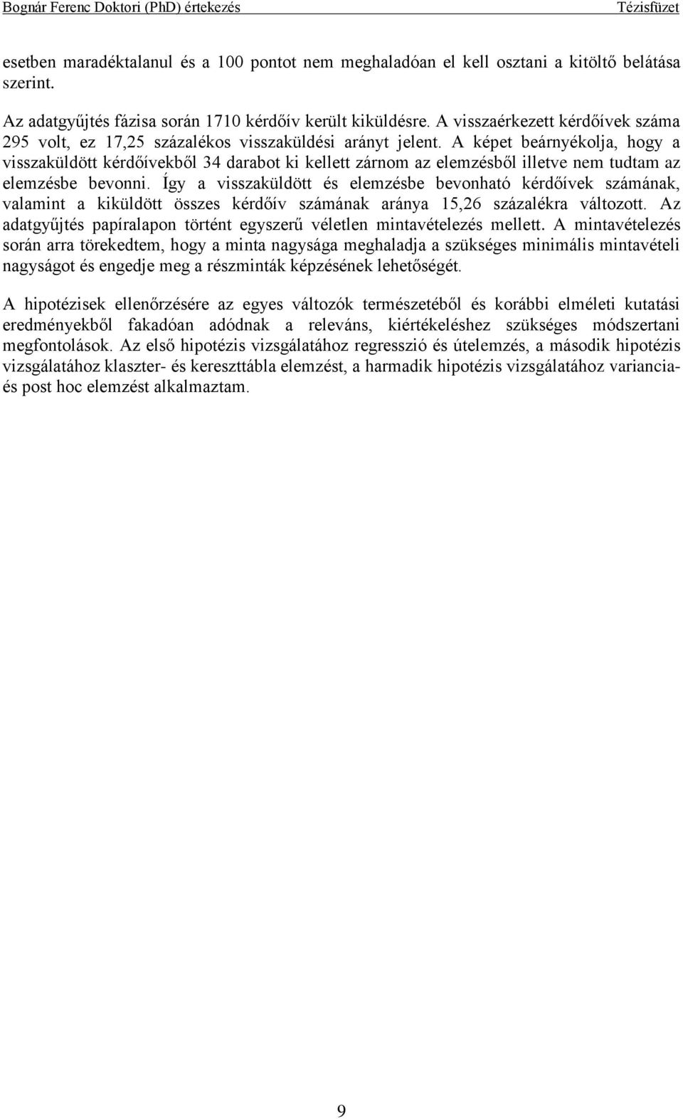 A képet beárnyékolja, hogy a visszaküldött kérdőívekből 34 darabot ki kellett zárnom az elemzésből illetve nem tudtam az elemzésbe bevonni.