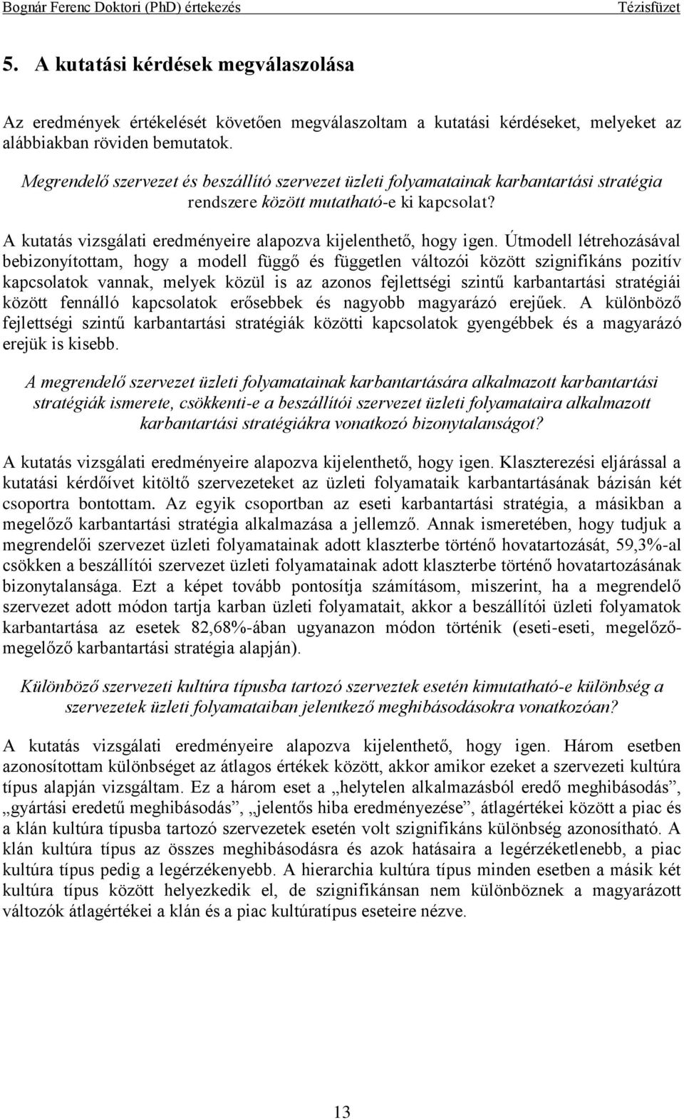 Útmodell létrehozásával bebizonyítottam, hogy a modell függő és független változói között szignifikáns pozitív kapcsolatok vannak, melyek közül is az azonos fejlettségi szintű karbantartási